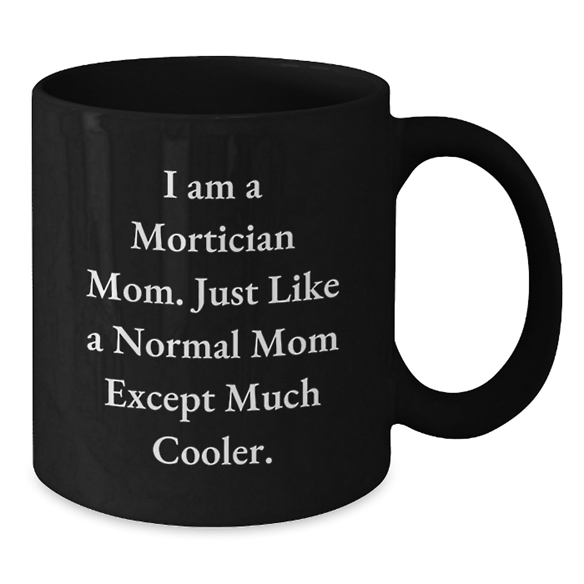 Funny Mortician Gifts from Men for Mortician Mom - I Am A Mortician Mom. Just Like A Normal Mom Except Much Cooler. Black Coffee Mug, Unique Christmas Unique Gifts for Mortician Women - Additional