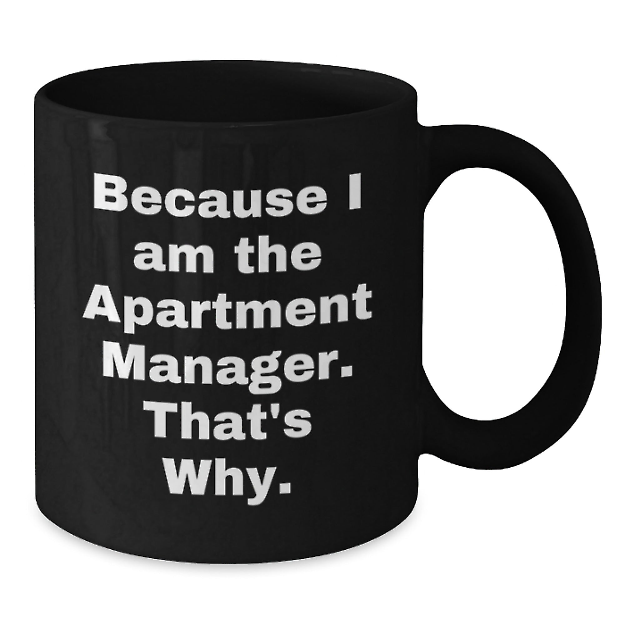 Funny Quotes for Apartment Manager Gifts, Because I Am The Apartment Manager. That's Why., Black Coffee Mug, Birthday Unique Gifts from Friends to Coworkers - Additional