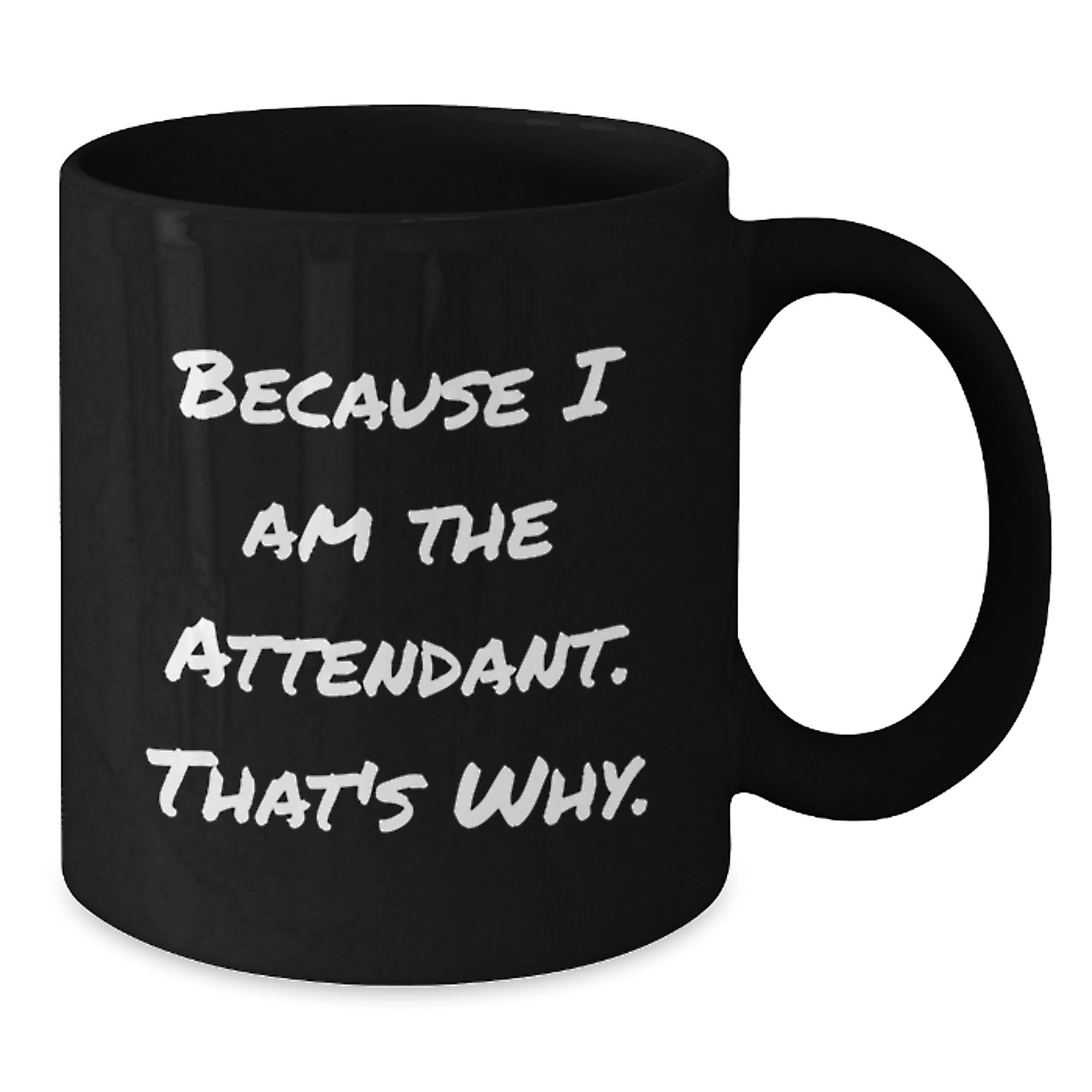 Attendant Humor Black Coffee Mug Gifts from Men for Attendant Birthday Unique Gifts Because I Am The Attendant. That's Why. - Additional