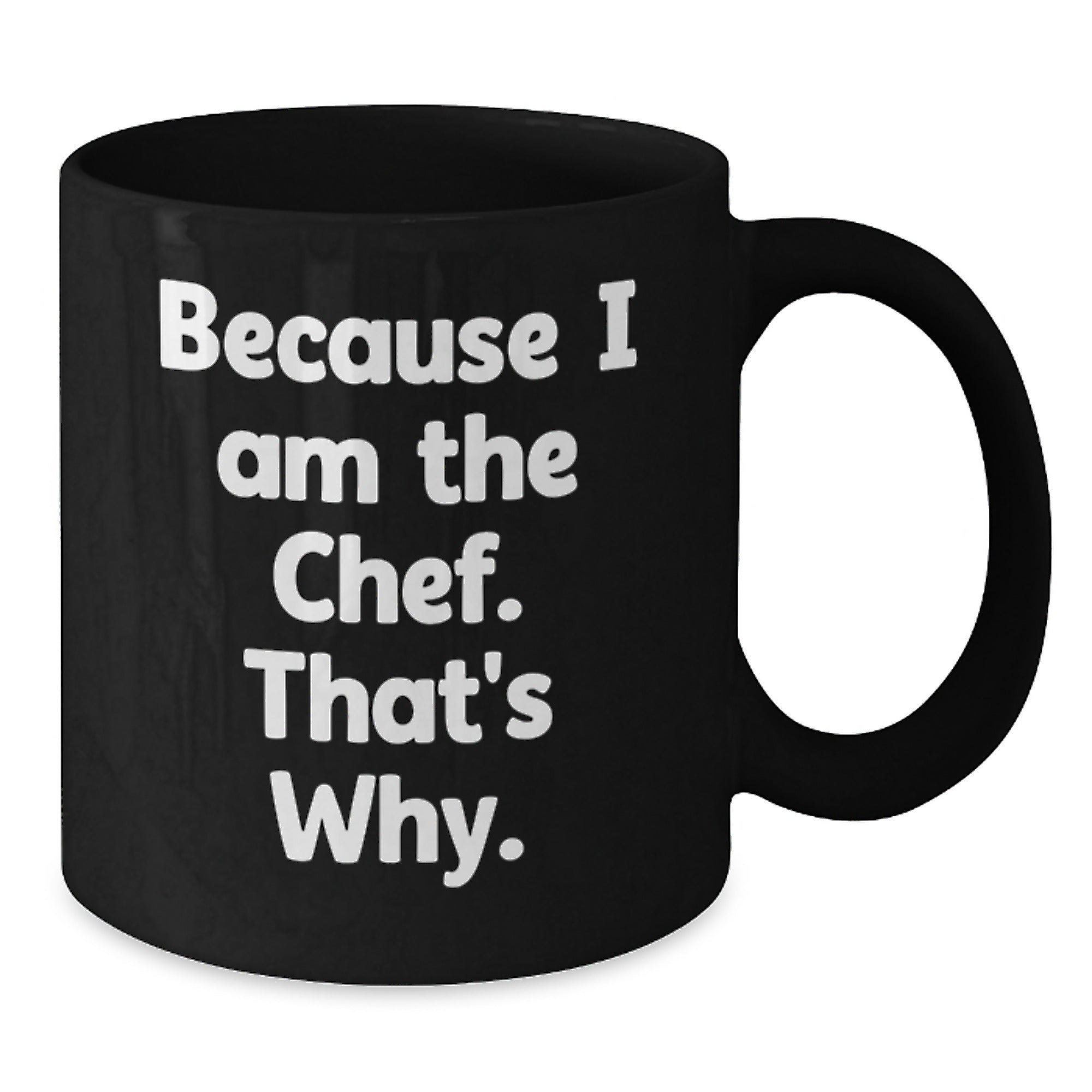 Chef's Proud Funny Quote Gifts from Friends to Chef Black Coffee Mugs for Birthday, Because I Am The Chef. That's Why. - Additional
