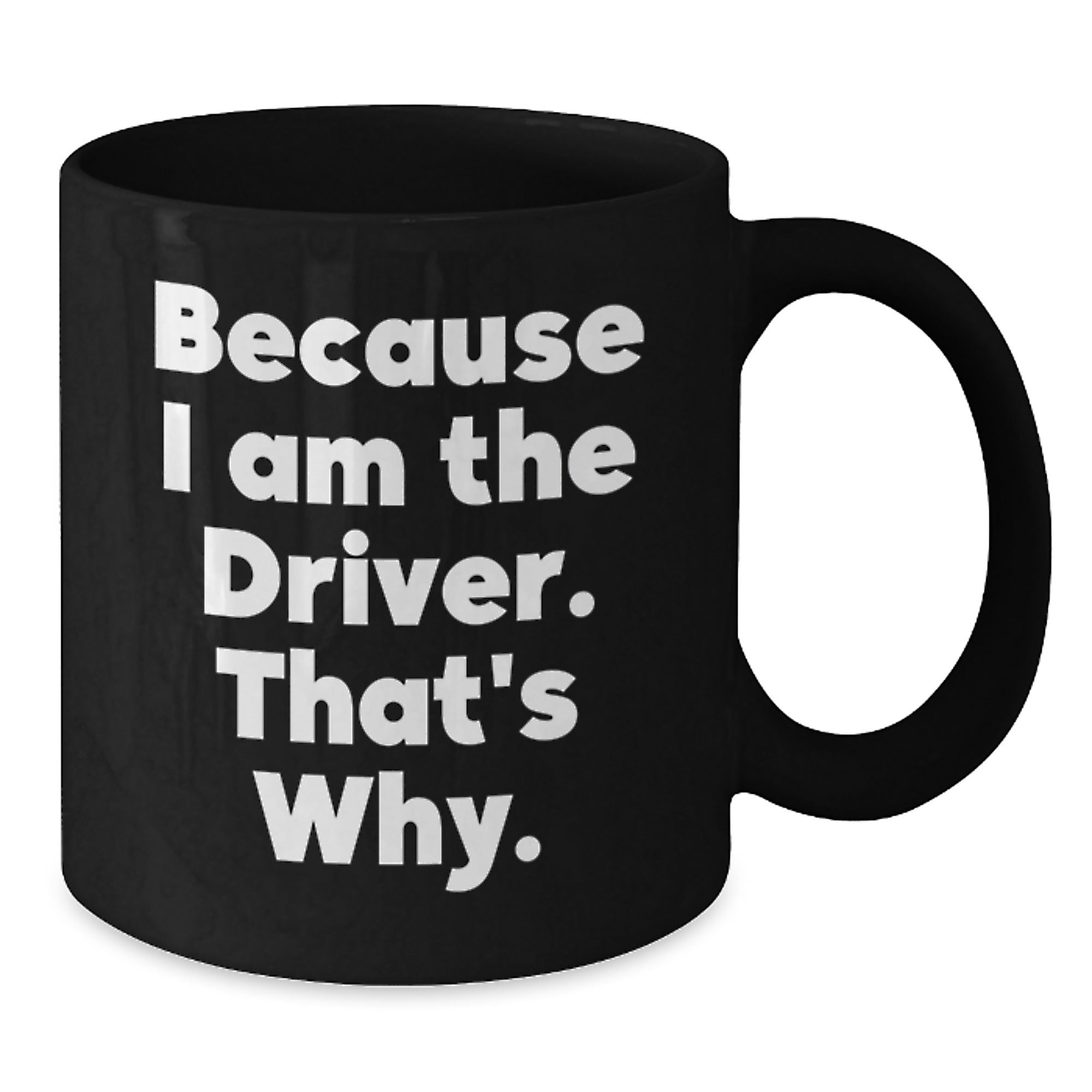 Funny Driver Quotes Gifts for Him, Black Coffee Mug Perfect for Christmas Morning, Because I Am The Driver That's Why - Additional