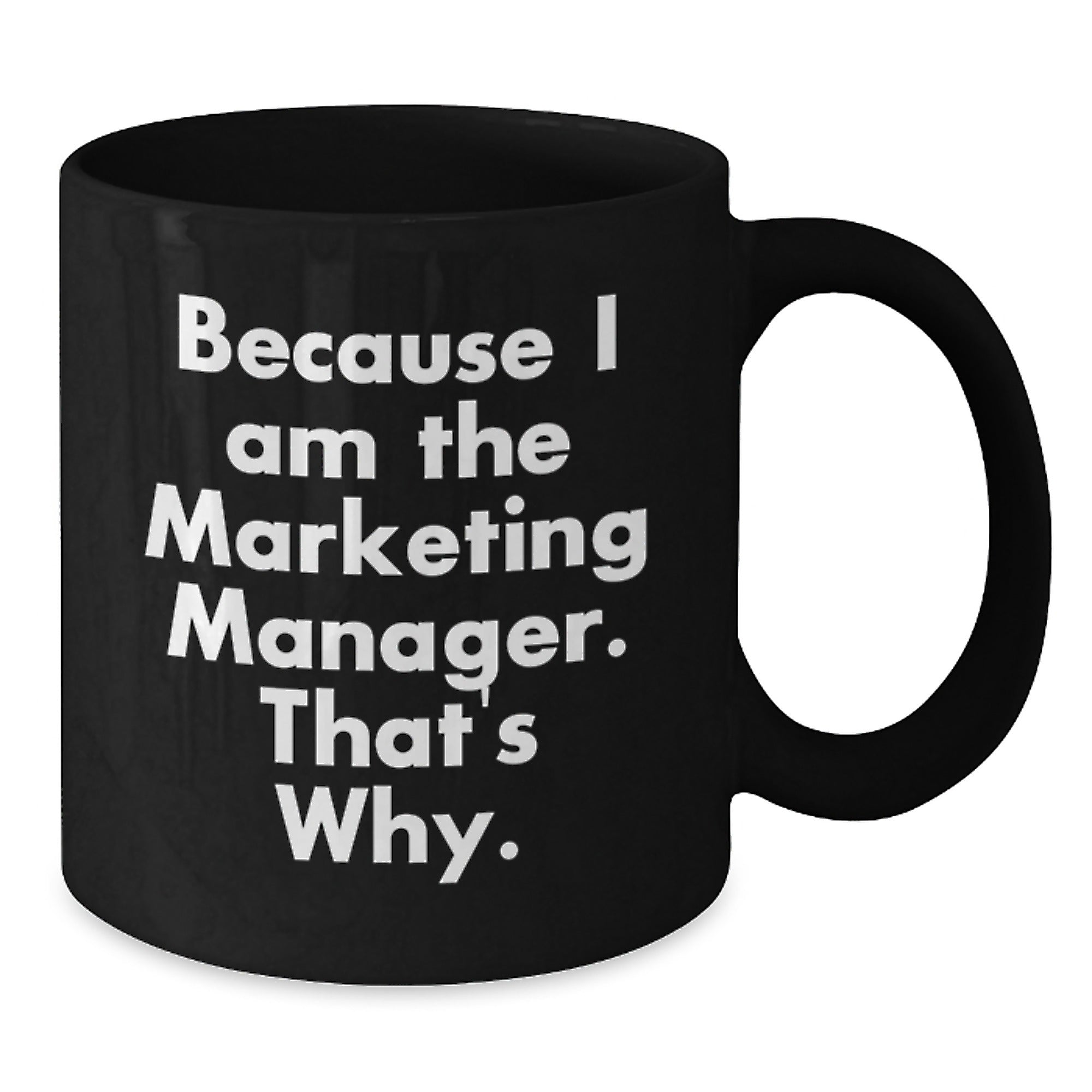 Marketing Manager Humor Gifts from Friends for Birthday, Because I Am The Marketing Manager. That's Why. Black Coffee Mug - Additional