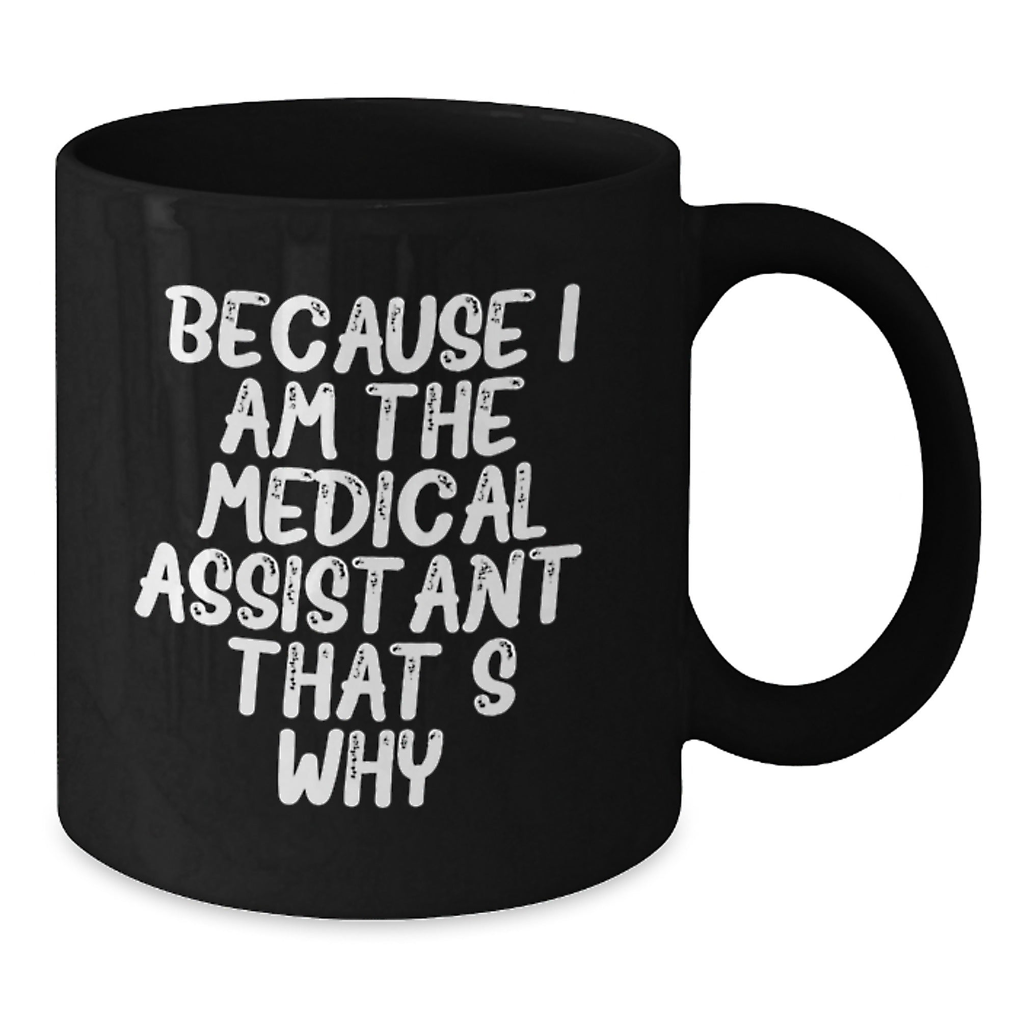 Medical Assistant Gifts from Friends - Funny Black Coffee Mug, Because I Am The Medical Assistant. That's Why., Birthday Unique Gifts for Medical Assistant, Men, Women, Family - Additional