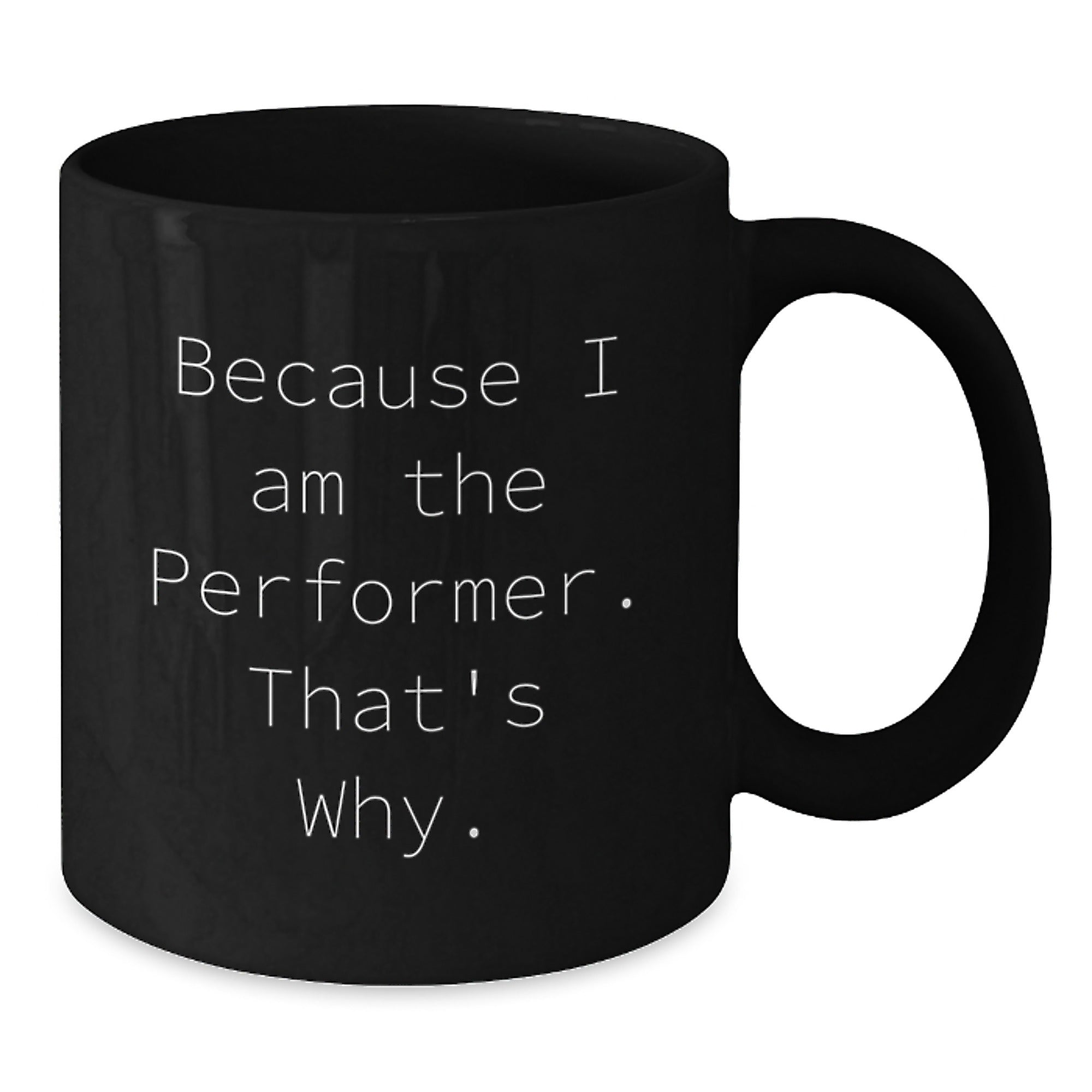 Funny Performer Gifts from Friends for Birthday Unique Gifts Because I Am The Performer. That's Why. Black Coffee Mug - Additional