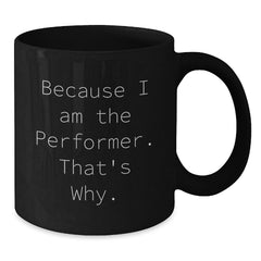 Funny Performer Gifts from Friends for Birthday Unique Gifts Because I Am The Performer. That's Why. Black Coffee Mug - Additional
