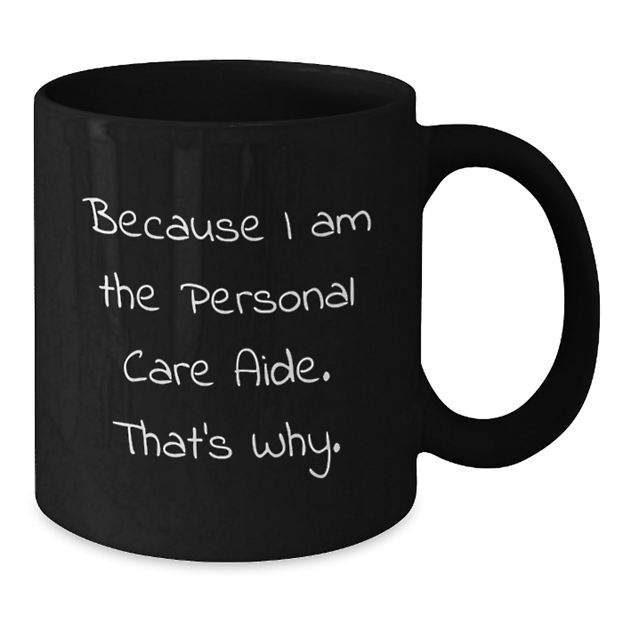 Funny Personal Care Aide Gifts from Friends, Black Coffee Mugs Because I Am The Personal Care Aide. That's Why., Birthday Unique Gifts for Her, Gifts from Men, Gifts for Personal Care Aide - Additional