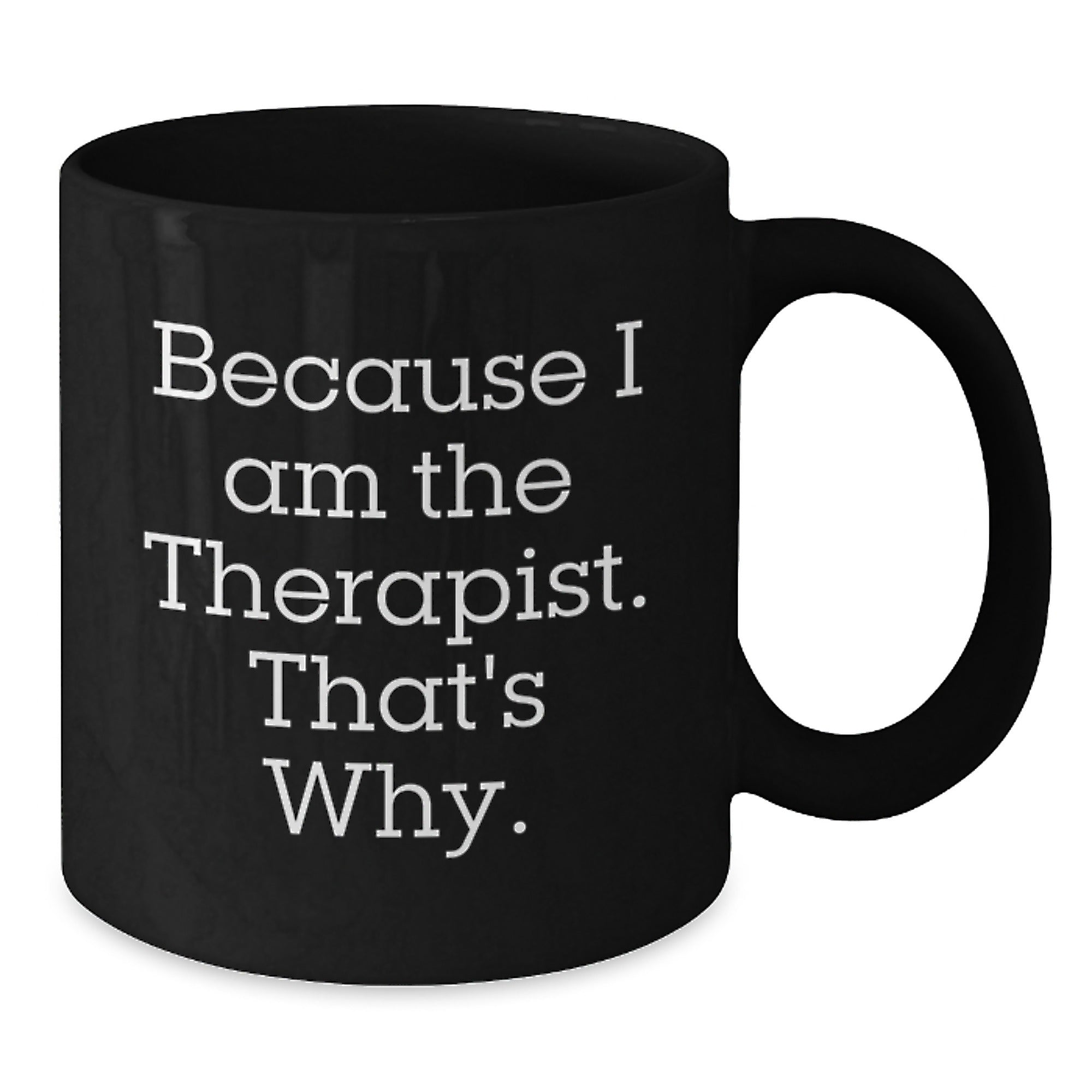Funny Therapist Gifts from Friends, Unique Birthday Unique Gifts for Therapist, Because I Am The Therapist. That's Why., Black Coffee Mug, 11oz or 15oz - Additional