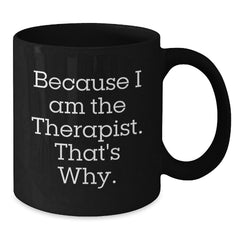 Funny Therapist Gifts from Friends, Unique Birthday Unique Gifts for Therapist, Because I Am The Therapist. That's Why., Black Coffee Mug, 11oz or 15oz - Additional