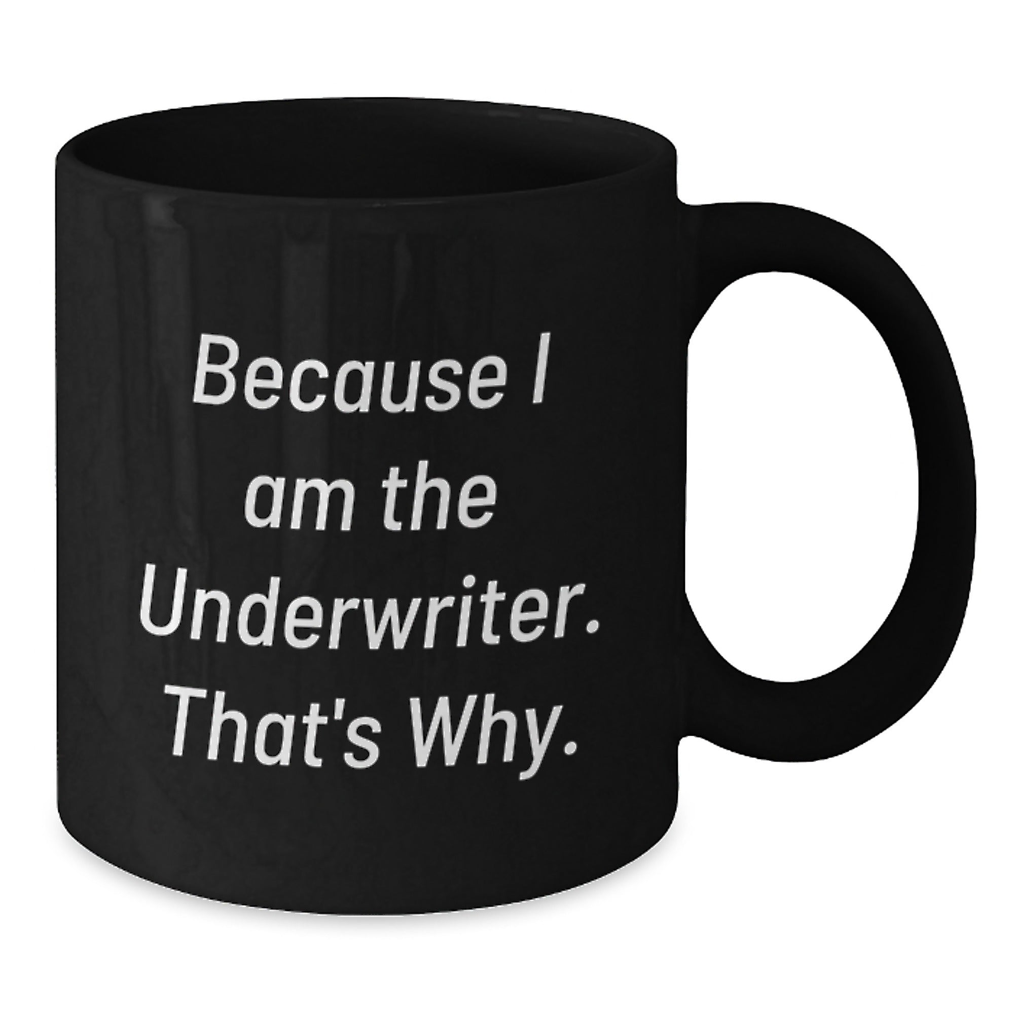 Funny Underwriter Gifts from Coworkers, Unique Black Coffee Mugs for Underwriter's Birthday, 'Because I Am The Underwriter. That's Why.' - Additional
