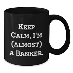 Funny Banker Gifts, Black Coffee Mug, Keep Calm I'm (almost) A Banker, Birthday Unique Gifts from Friends to Family - Additional