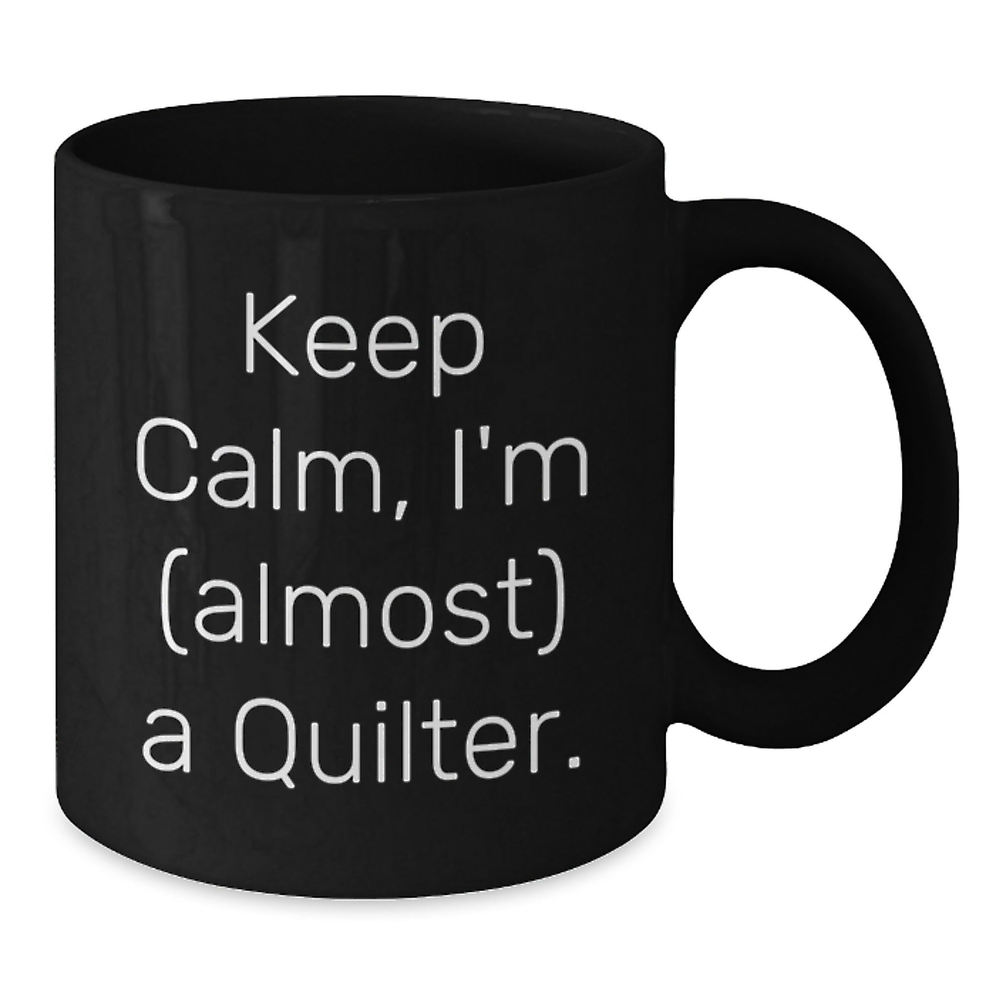 Keep Calm, I'm (almost) A Quilter! Funny Quilter Gifts from Friends for Birthday Quilting Enthusiasts to Enjoy with Black Coffee Mug - 11oz or 15oz, Microwave and Dishwasher Safe - Additional