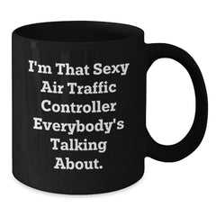 Air Traffic Controller Gifts from Friends and Family - I'm That Sexy Air Traffic Controller Everybody's Talking About. - Black Coffee Mug for Birthday - Additional
