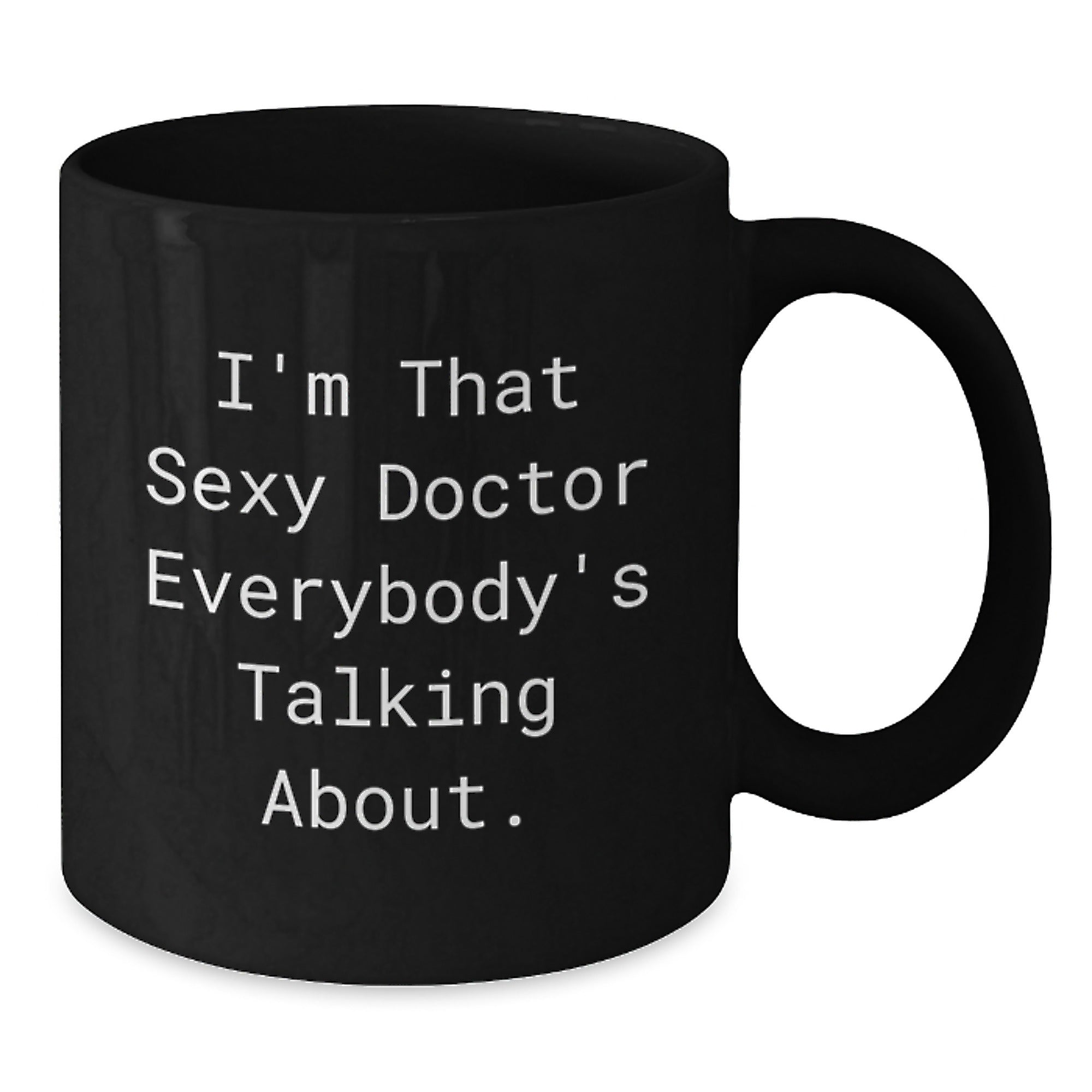 Funny Doctor Gifts from Friends for Him - I'm That Sexy Doctor Everybody's Talking About. - Black Coffee Mug for Birthday - Additional