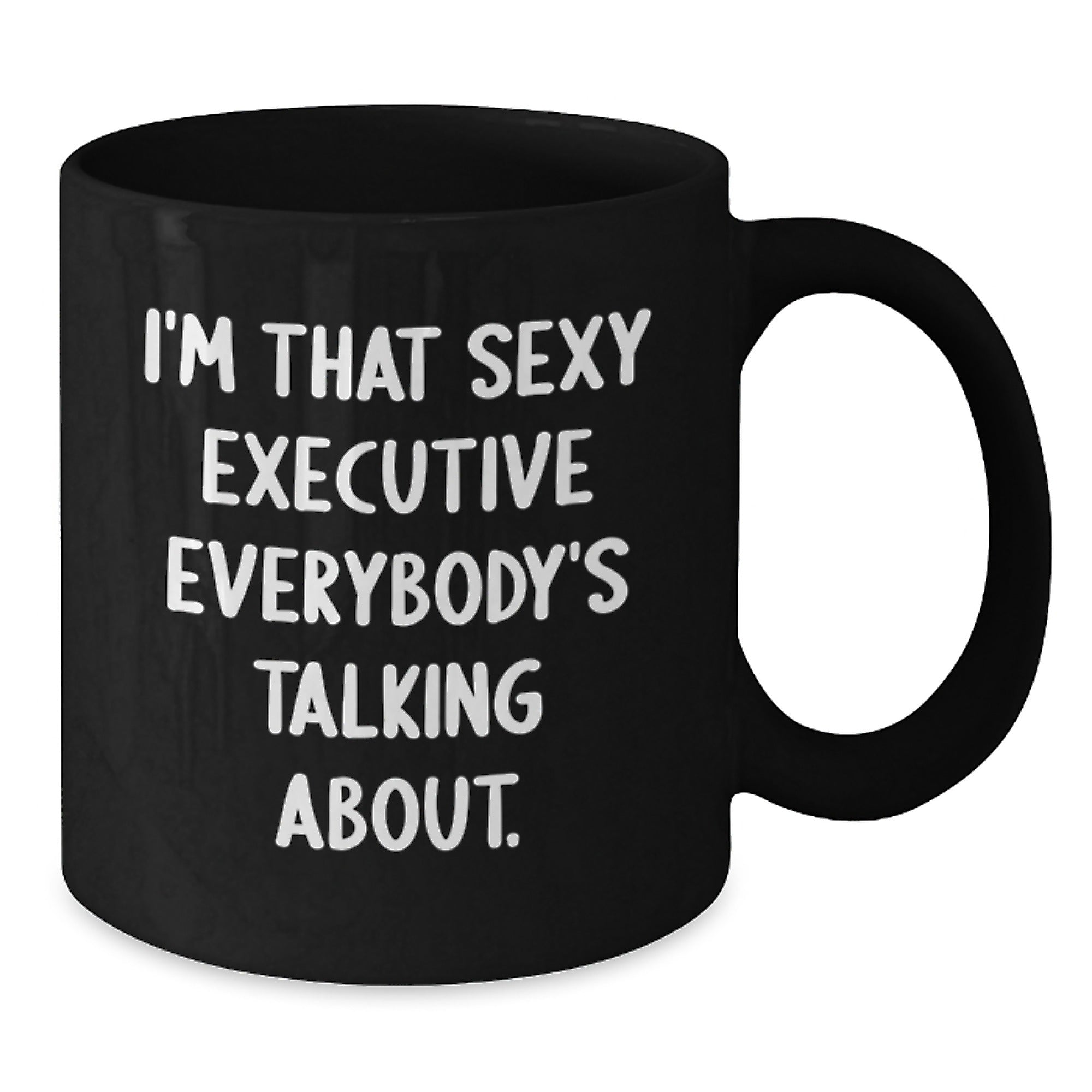 Funny Executive Gift, 'I'm That Sexy Executive Everybody's Talking About.' Black Coffee Mug for Birthday, Gifts from Friends or Family to Executive Colleagues - Additional