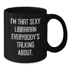 Funny Librarian Gifts for Her, I'm That Sexy Librarian Everybody's Talking About. Birthday Unique Gifts from Friends to Coworkers - Additional