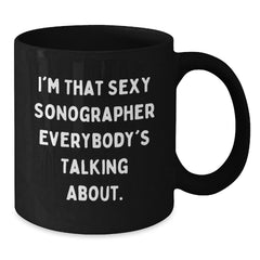 Funny Sonographer Gifts from Friends, Unique Birthday Unique Gifts for Sonographer, Black Coffee Mug with I'm That Sexy Sonographer Everybody's Talking About Quote, Funny - Additional