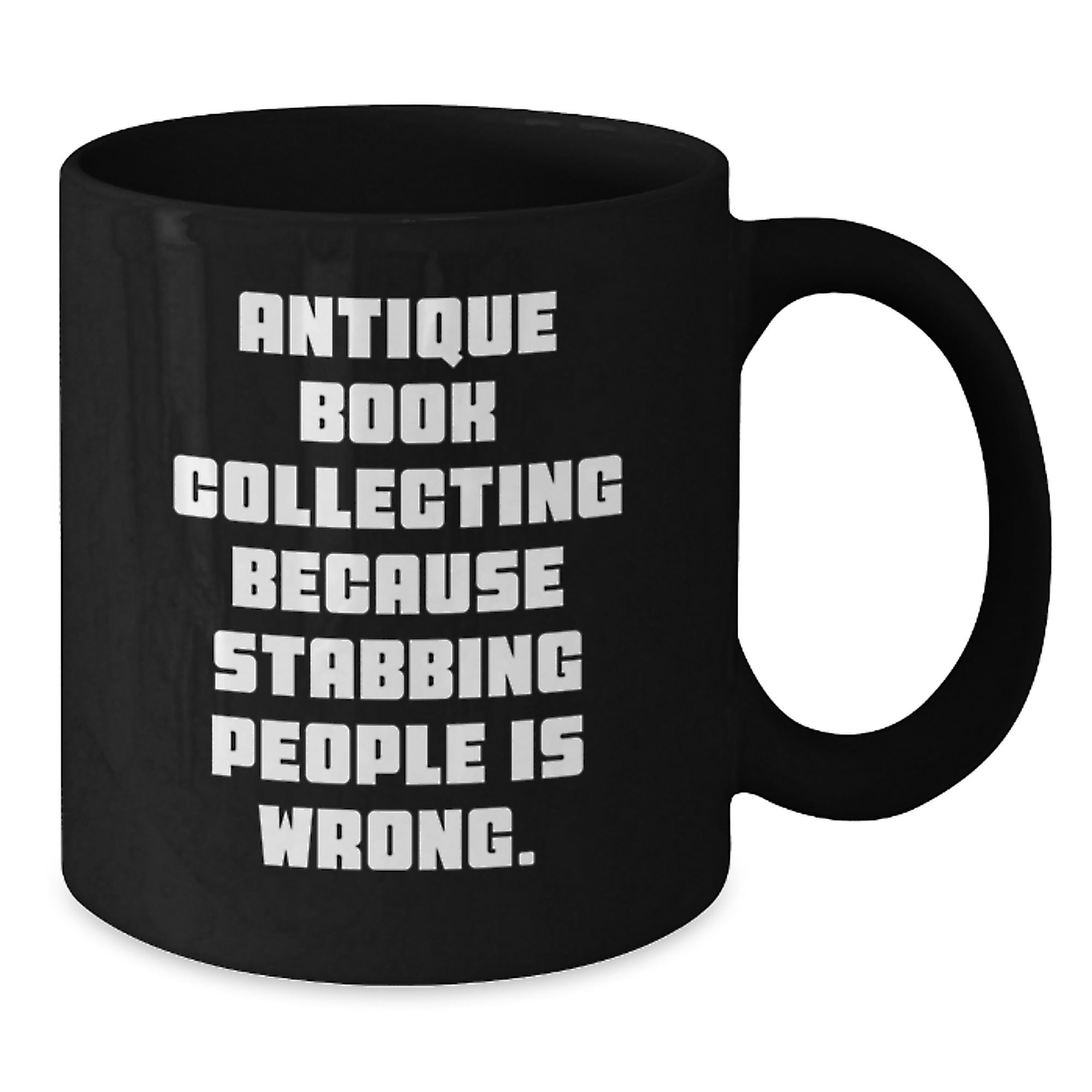 Antique Book Collecting Funny Quote Gifts from Friends for Birthday Unique Mugs, 11oz or 15oz Black Coffee Mugs, Quote: 'Antique Book Collecting Because Stabbing People Is Wrong.' - Additional