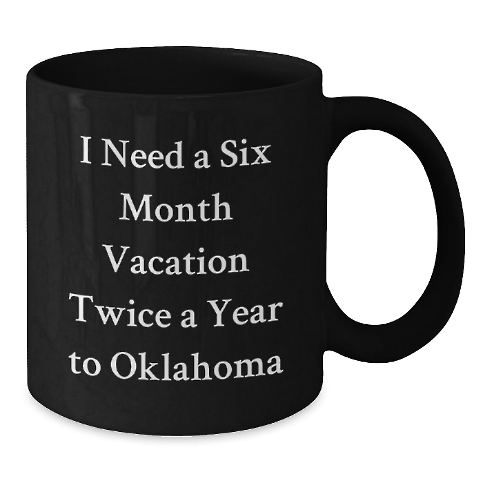 Laughing Oklahoma Enthusiast Gifts from Men to Friends, Oklahoma Unique Christmas Unique Gifts for Friends, Funny Black Coffee Mug 'I Need A Six Month Vacation Twice A Year To Oklahoma' - Additional