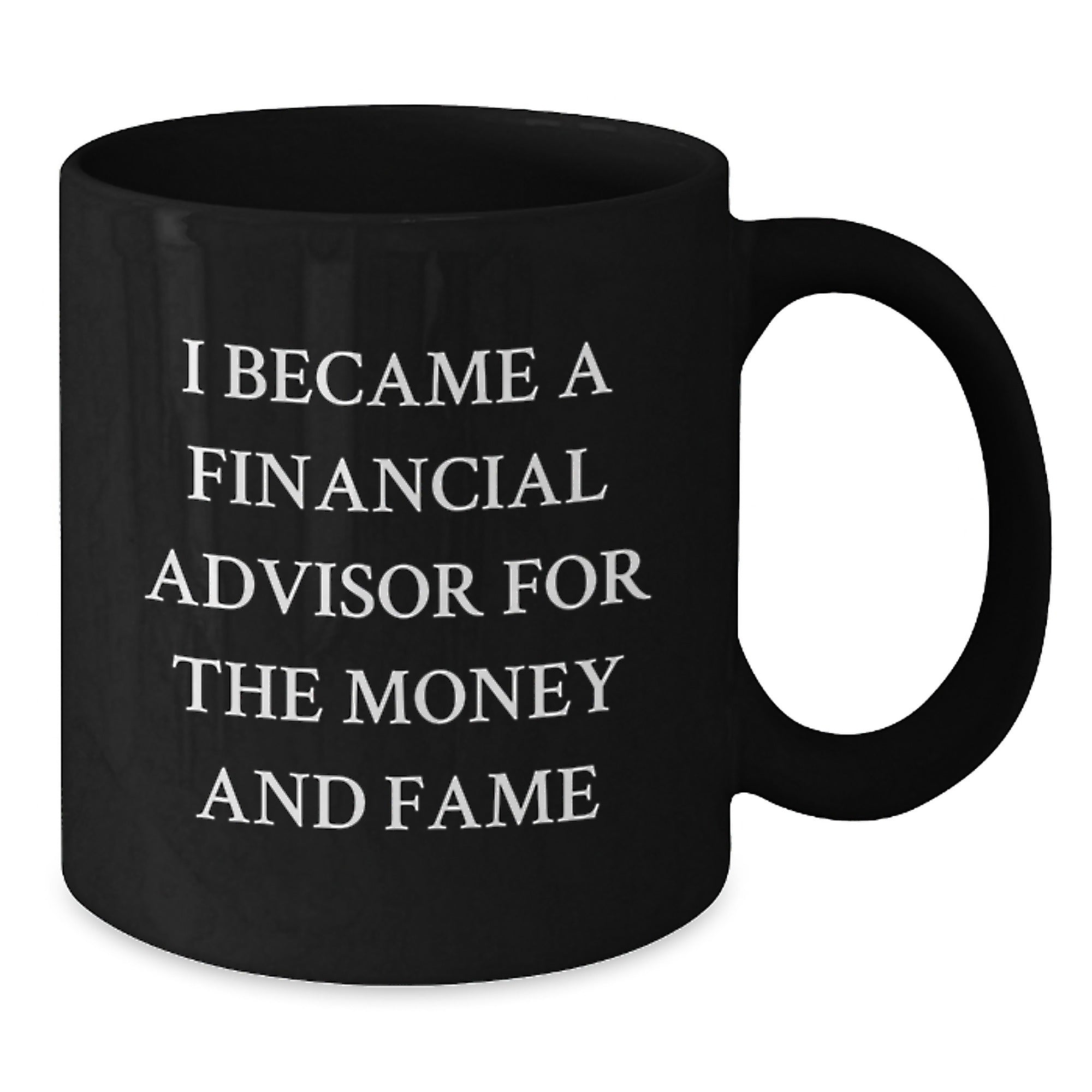 Funny Financial Advisor Gifts for Birthday, 'I Became A Financial Advisor For The Money And Fame' Black Coffee Mug, Gifts from Friends to Financial Advisor - Additional