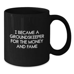 Funny groundskeeper Gifts from Friends - I Became A groundskeeper For The Money And Fame Black Coffee Mug, Birthday Unique Gifts for Men or Women - Additional