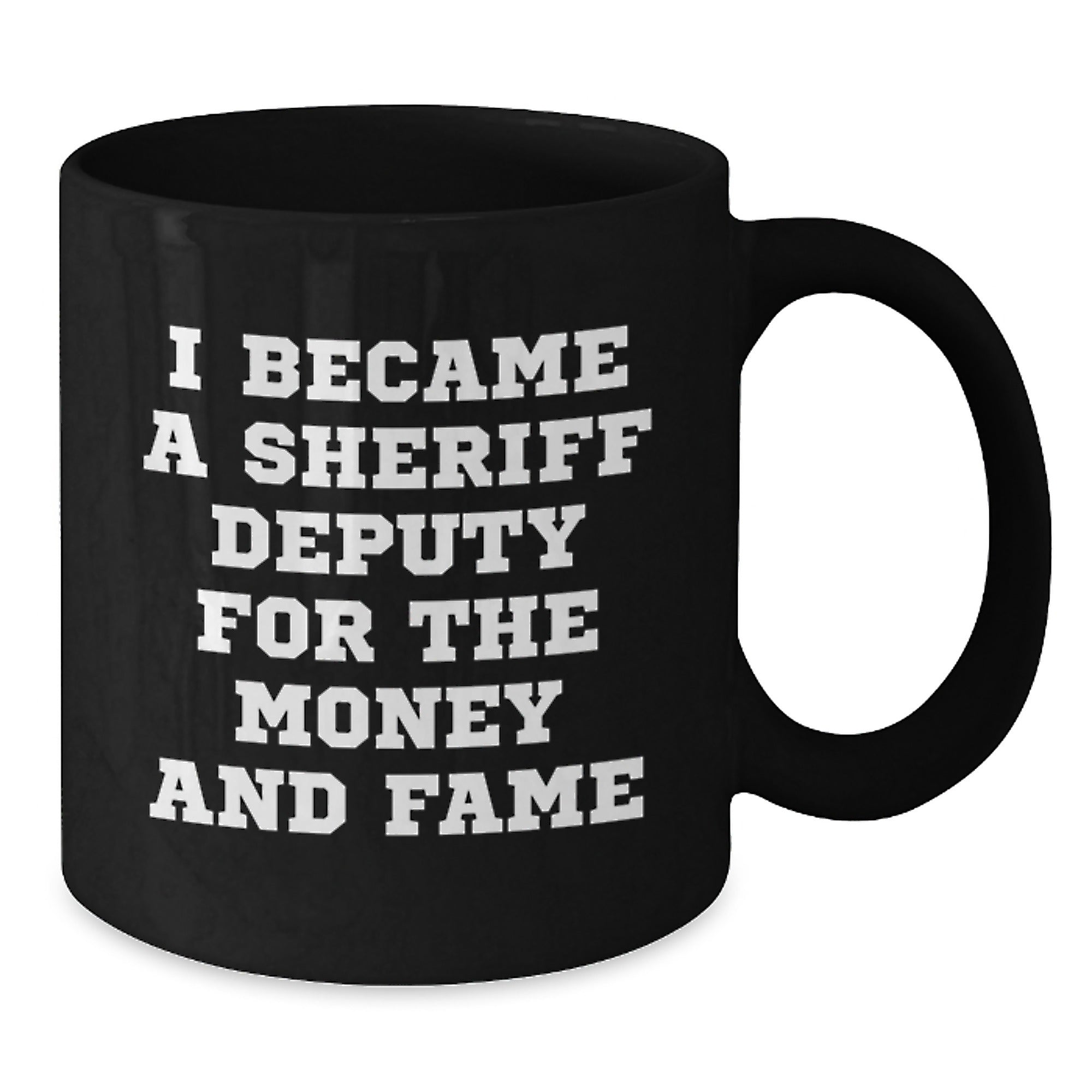 Funny Sheriff Deputy Gifts For Him or Her - 'I Became A Sheriff Deputy For The Money And Fame' Black Coffee Mug, Gifts from Friends, Family, Coworkers, or Men to Sheriff Deputy, Birthday Unique Gifts - Additional
