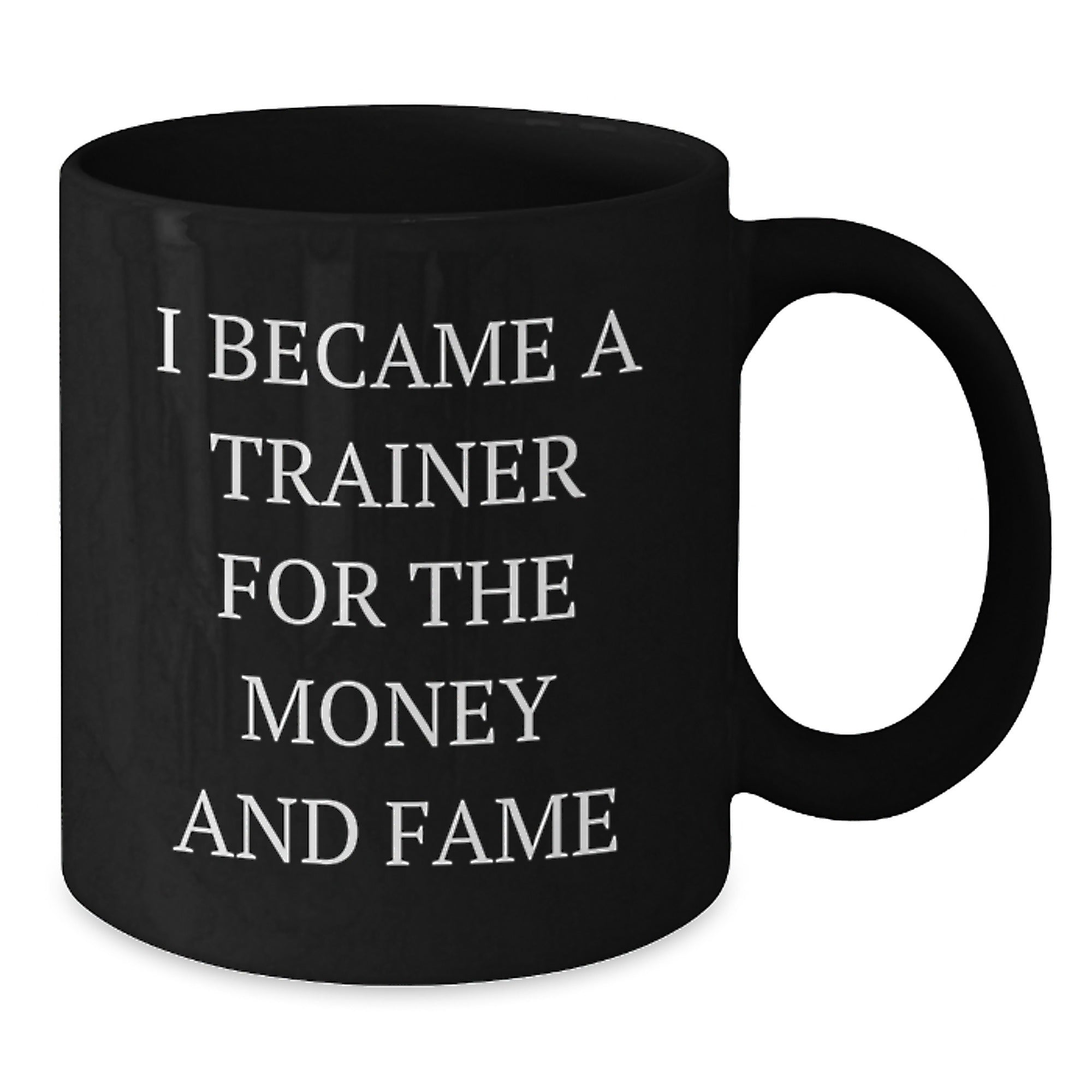 Funny Trainer Gifts For Graduation, I Became A Trainer For The Money And Fame Quote, Black Coffee Mug, Gifts from Friends to Trainer - Additional