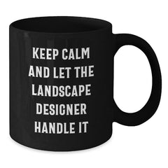 Landscape Designer Humor Gifts from Friends for Birthday Unique Keepsake Keep Calm And Let The Landscape Designer Handle It Black Coffee Mug - Additional