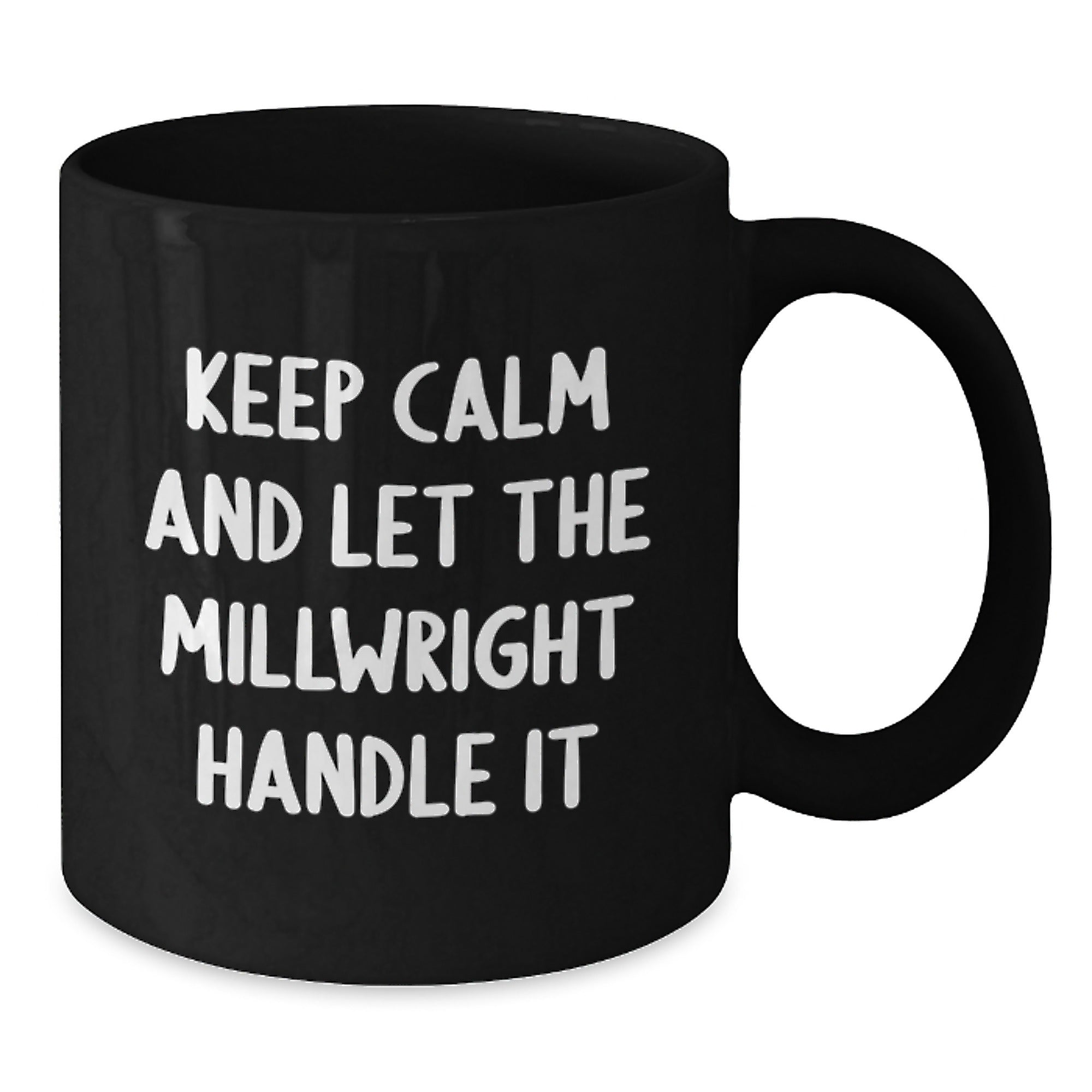 Funny Millwright Gifts - Keep Calm And Let The Millwright Handle It Black Coffee Mug for Birthday Unique Gifts from Friends to Family - Additional