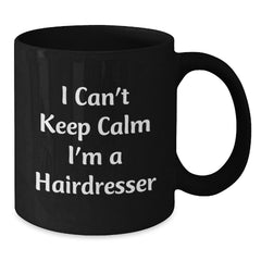 Funny Hairdresser Gifts - 'I Can't Keep Calm I'm A Hairdresser' Black Coffee Mug, Gifts from Friends to Hairdressers, Birthday Unique Gifts for Hairdresser - Additional