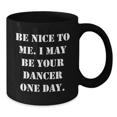 Be Nice To Me Funny Dancer Gifts from Men to Family Friends Black Coffee Mug for Christmas - Additional
