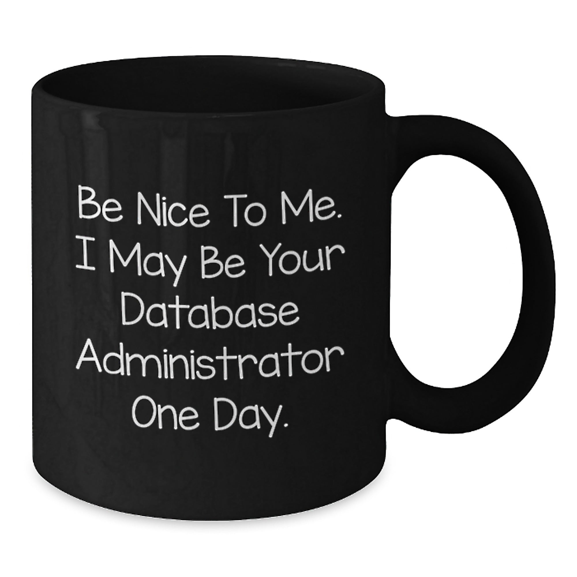 Funny Database Administrator Gifts from Friends, Unique Black Coffee Mug for Grads with Inspirational Quote 'Be Nice To Me. I May Be Your Database Administrator One Day.' - Additional