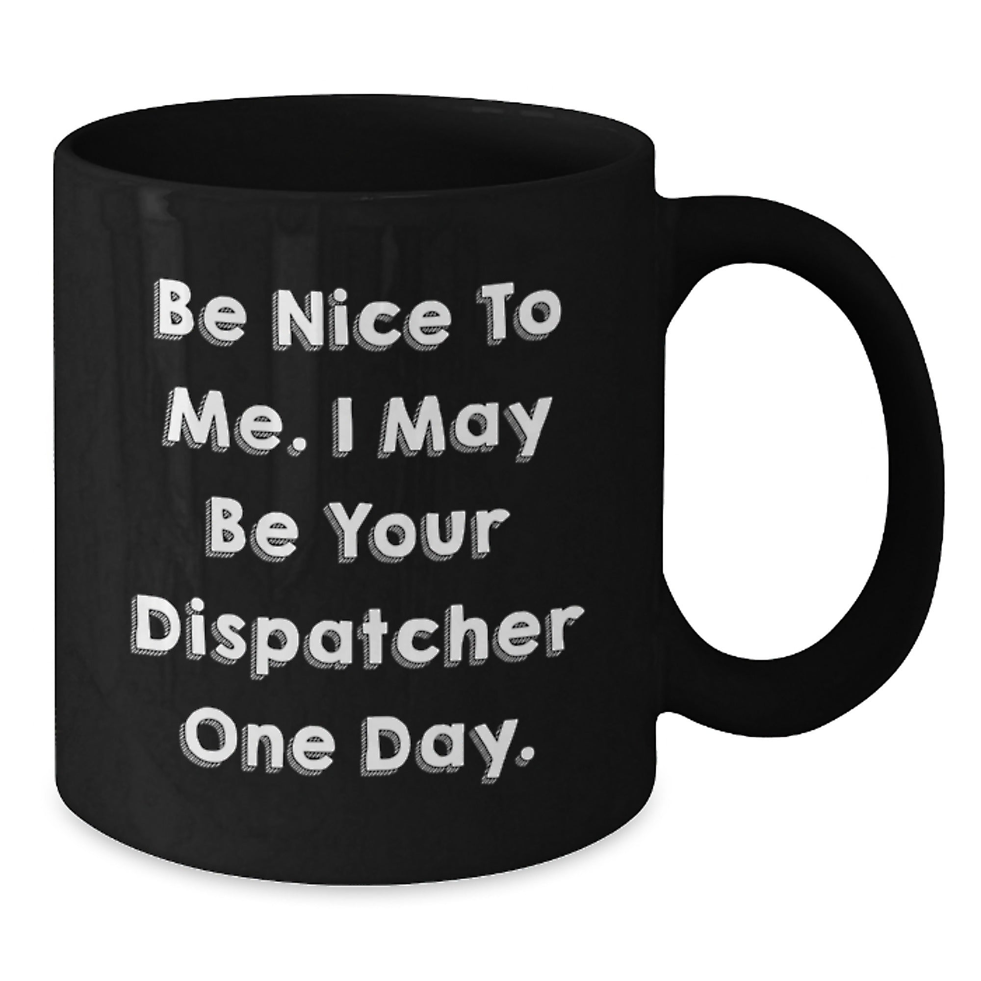 Funny Dispatcher Gifts from Men, Black Coffee Mugs for Dispatcher Friends, Be Nice To Me. I May Be Your Dispatcher One Day. - Additional