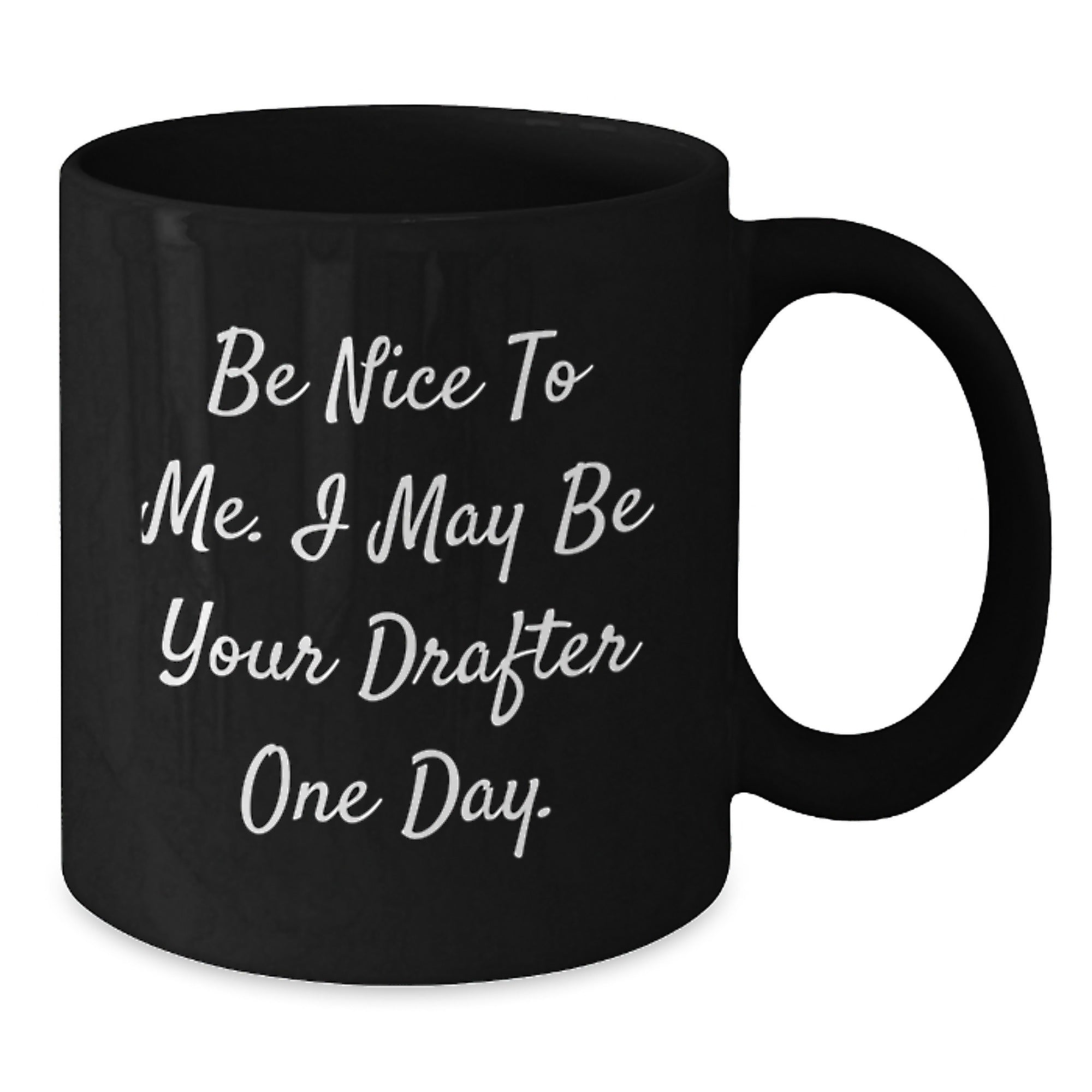 Funny Drafter Gifts for Friends, Be Nice To Me, 11oz Black Coffee Mug for Graduation - Additional