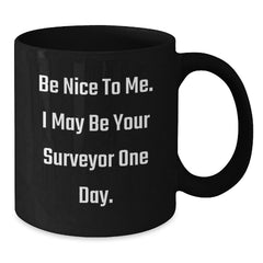 Funny Surveyor Gifts for Men, Surveyor Black Coffee Mug, 'Be Nice To Me I May Be Your Surveyor One Day', Christmas Unique Gifts from Friends - Additional