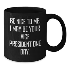 Funny Christmas Unique Gifts from Men to Vice President Friends and Family, Be Nice To Me. I May Be Your Vice President One Day. Black Coffee Mug - Additional