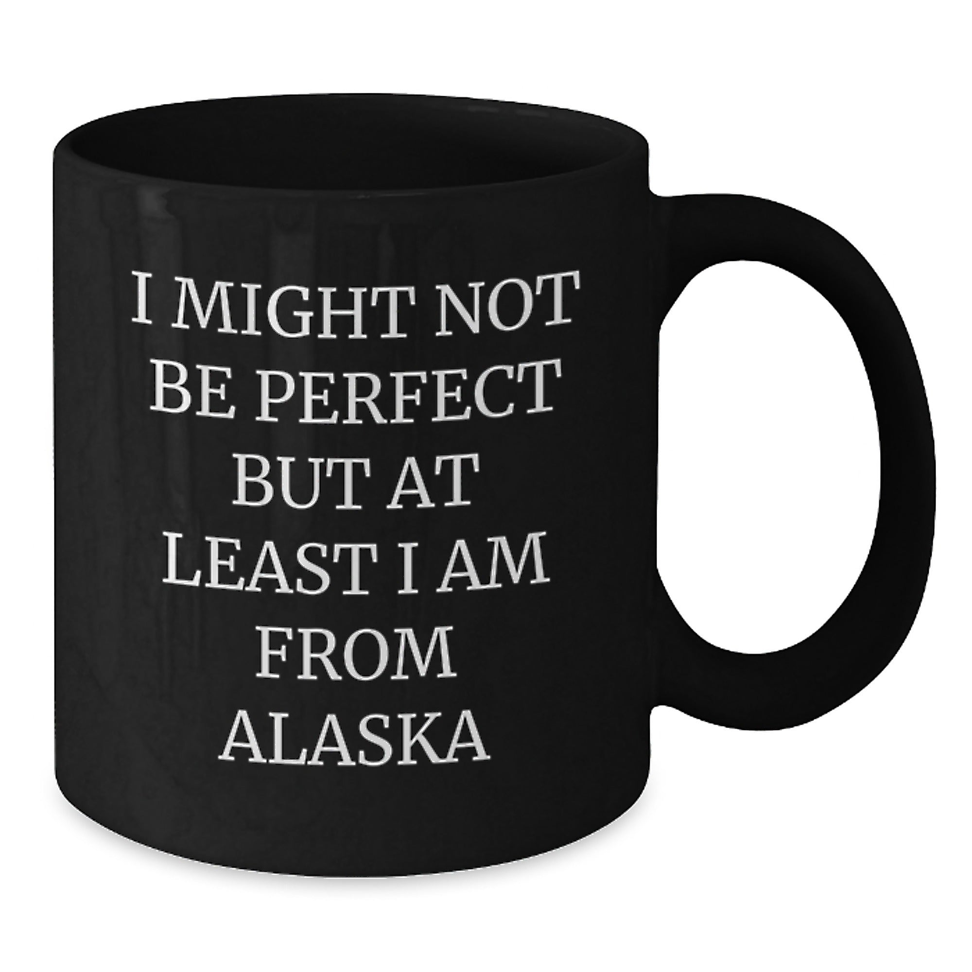 Funny Alaska Gifts for Men and Women - Black Coffee Mug from the Last Frontier - I Might Not Be Perfect, But At Least I Am From Alaska - Additional