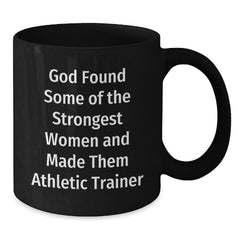 Funny Athletic Trainer Gifts for Her, Black Coffee Mugs - 'God Found Some Of The Strongest Women And Made Them Athletic Trainer' - Additional