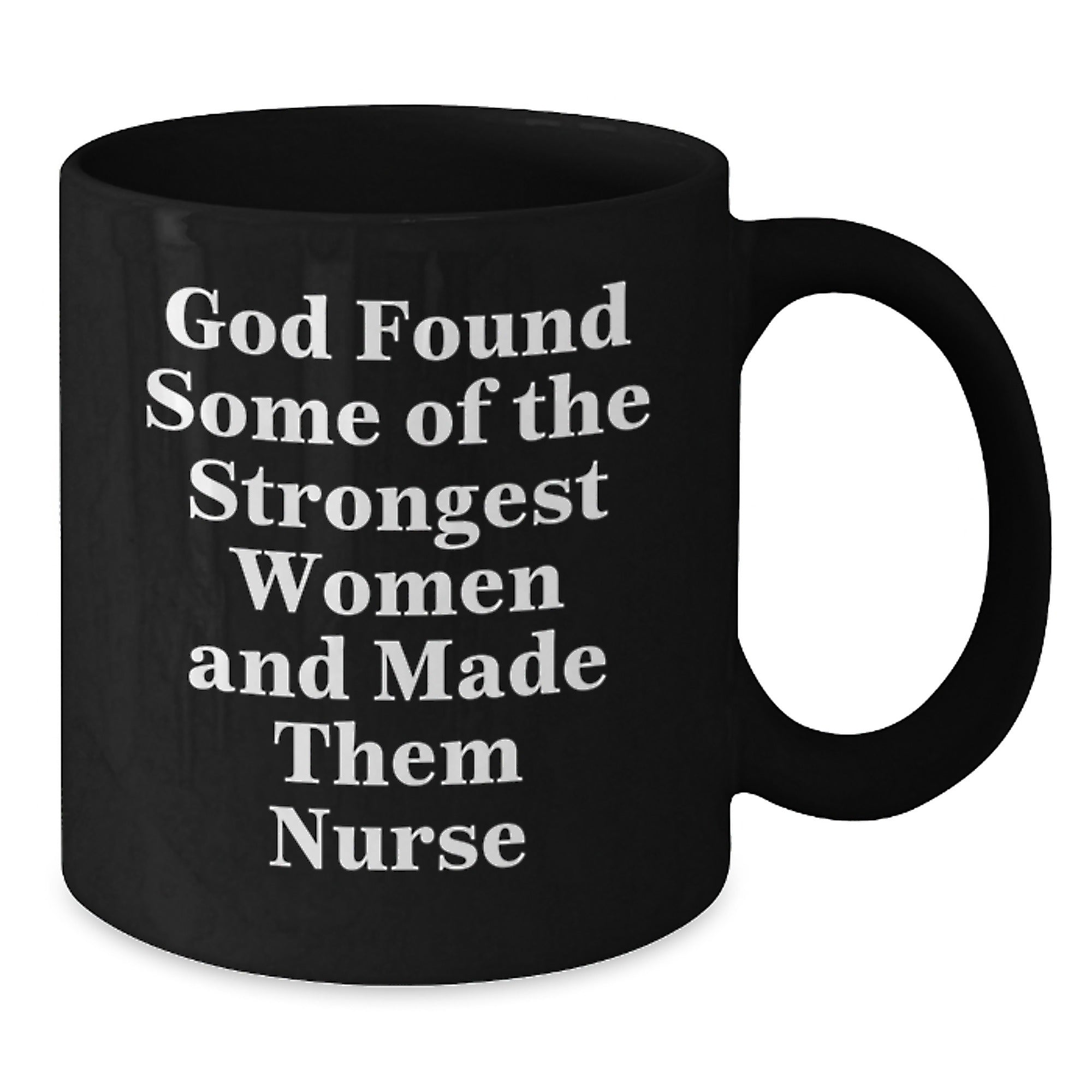 Nurse Gifts, Funny Graduation Mug, God Found Some Of The Strongest Women And Made Them Nurse, Black Coffee Mug Gifts from Men to Nurses - Additional