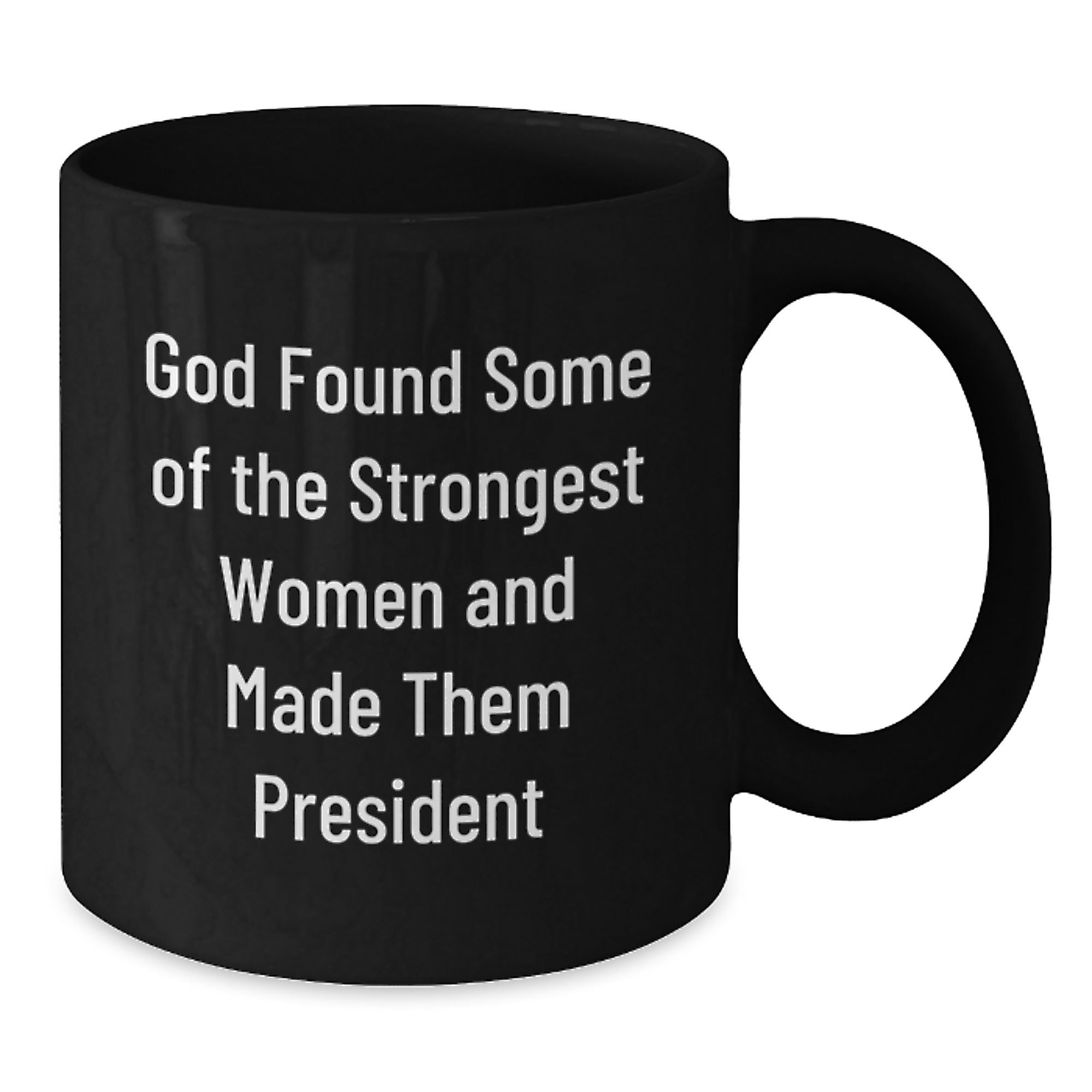 Funny President Gifts for Her, Black Coffee Mug for Graduation - 'God Found Some Of The Strongest Women And Made Them President' Gifts from Women to President - Additional