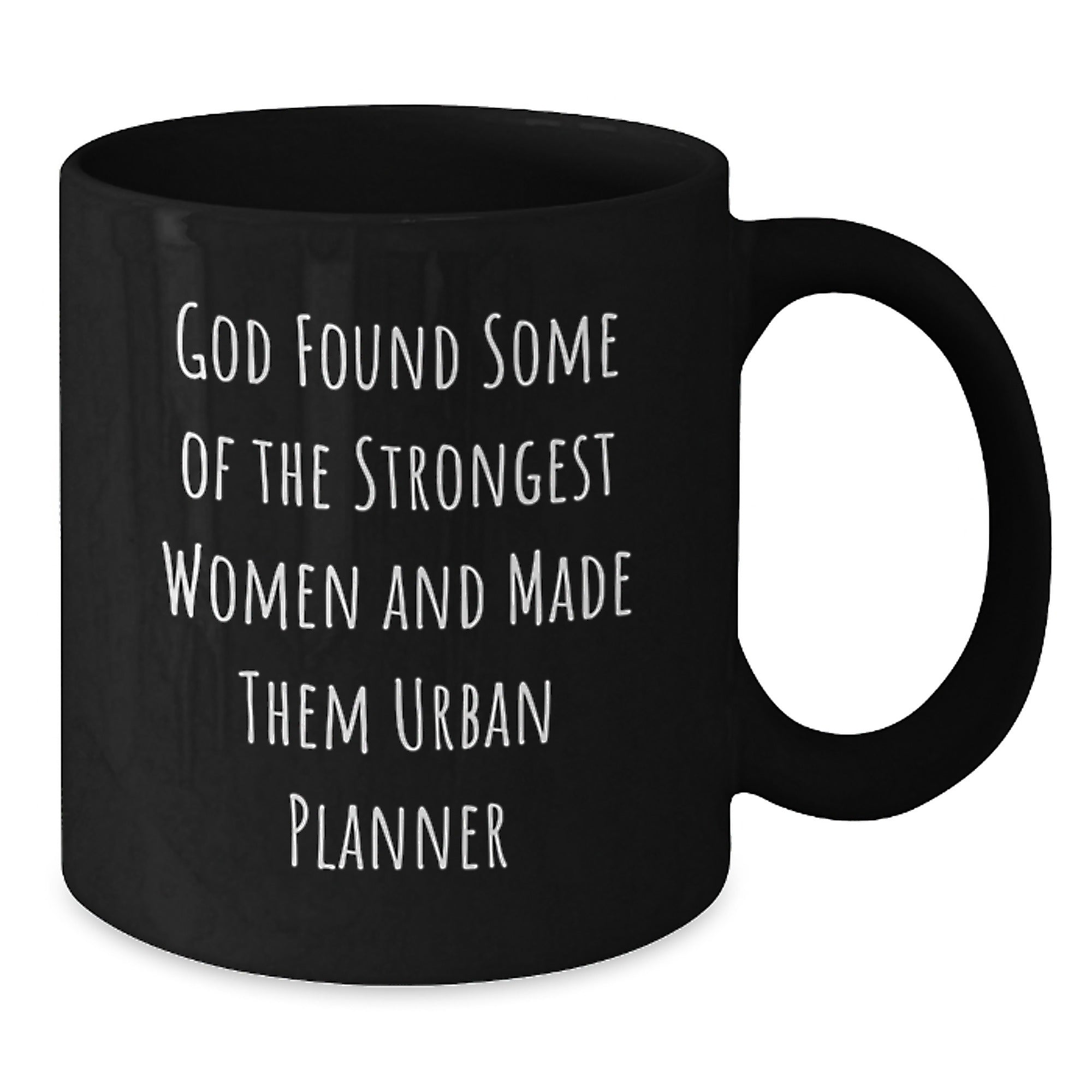 Funny Urban Planner Gifts from Friends for Birthday, 'God Found Some Of The Strongest Women And Made Them Urban Planner' Quote on Black Coffee Mug - Additional