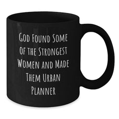 Funny Urban Planner Gifts from Friends for Birthday, 'God Found Some Of The Strongest Women And Made Them Urban Planner' Quote on Black Coffee Mug - Additional