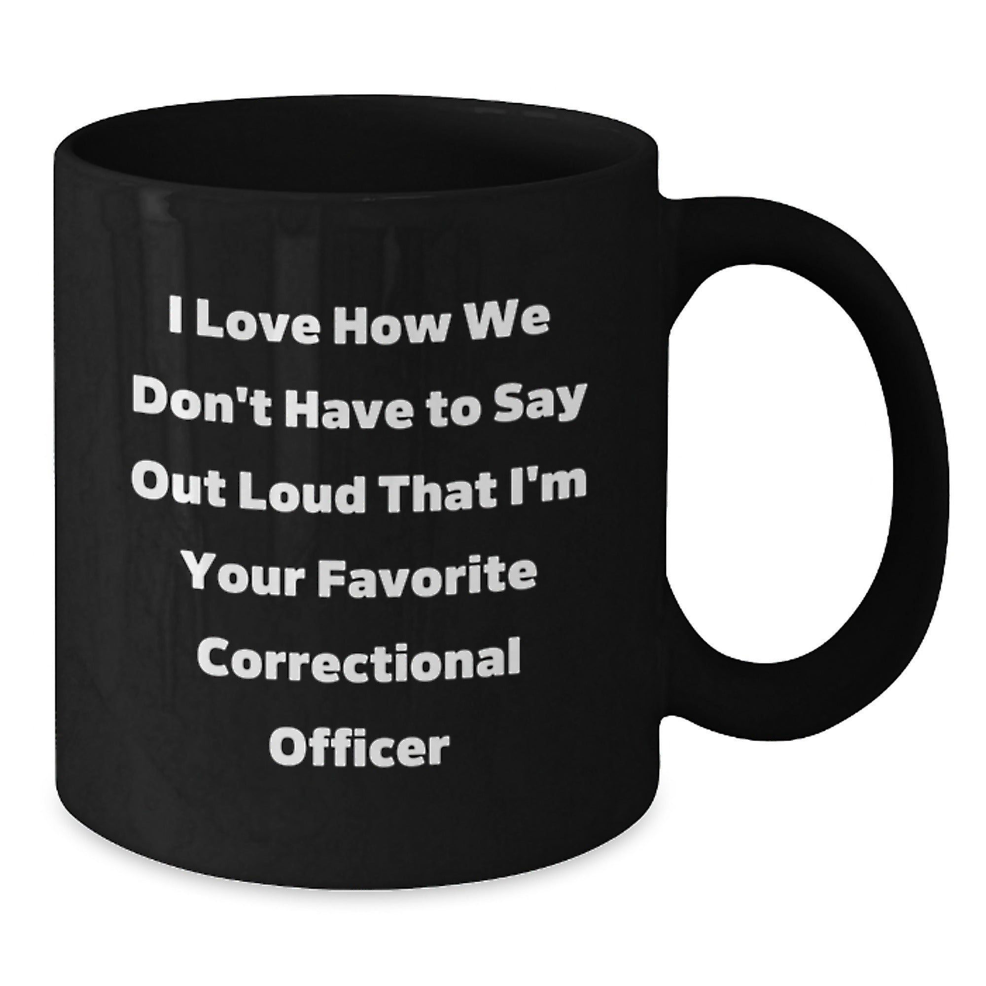 Funny Correctional Officer Gifts for Him Her - I Love How We Don't Have To Say Out Loud That I'm Your Favorite Correctional Officer Black Coffee Mug, Birthday Unique from Friends - Additional