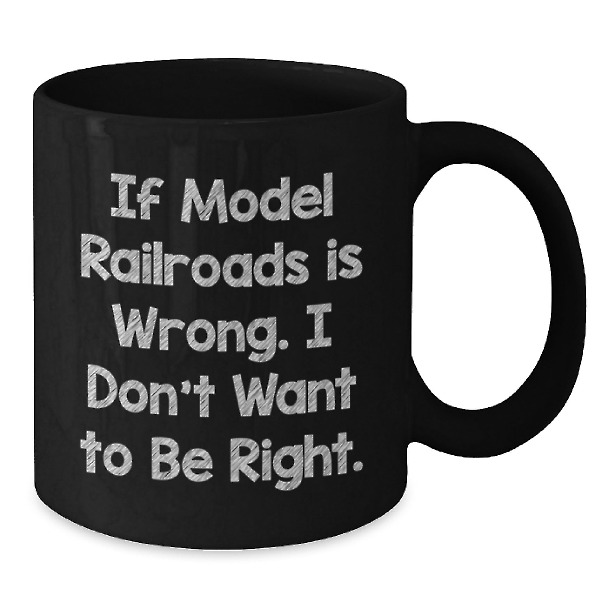 Funny Model Railroads Gifts for Him from Friends - 'If Model Railroads Is Wrong, I Don't Want to Be Right' Black Coffee Mug for Graduation - Additional