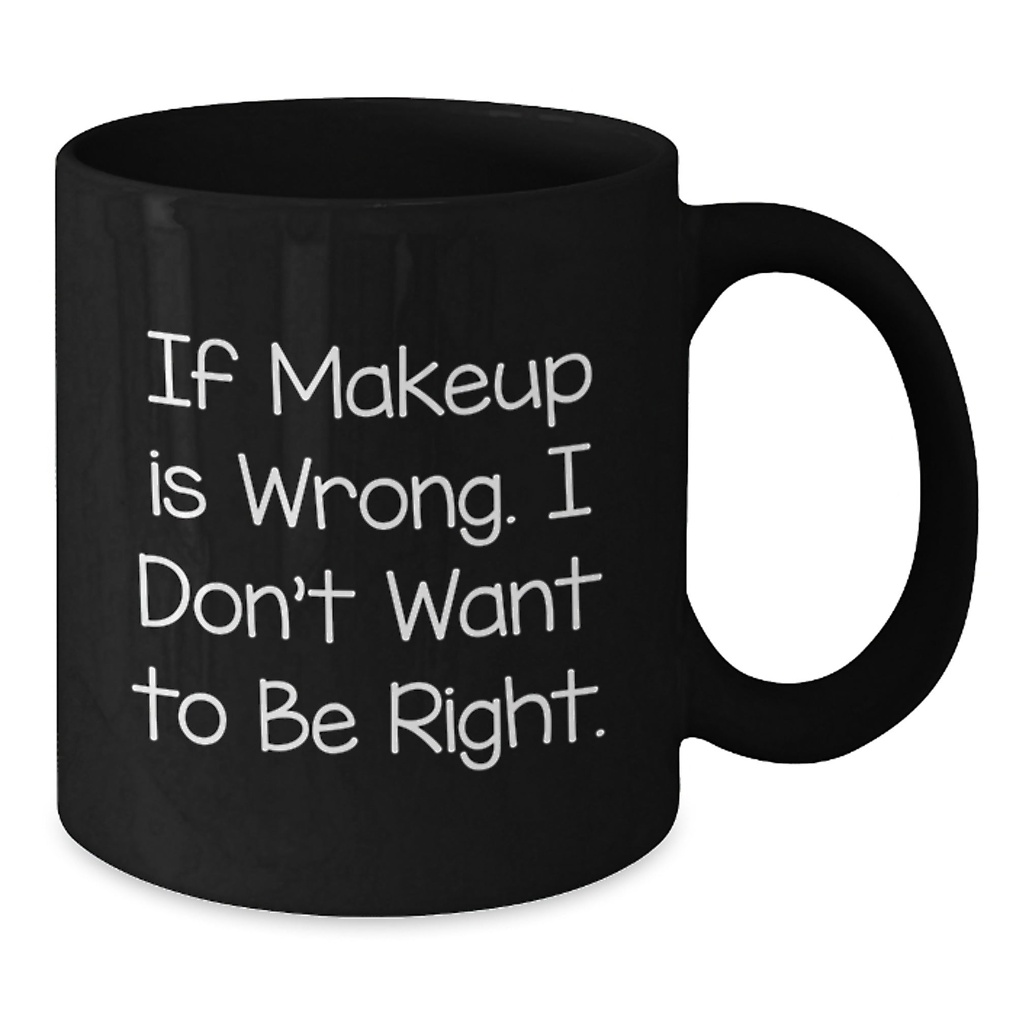 Makeup Lovers Funny Gifts from Friends for Women Graduation Black Coffee Mug - If Makeup Is Wrong. I Don't Want To Be Right. - Additional