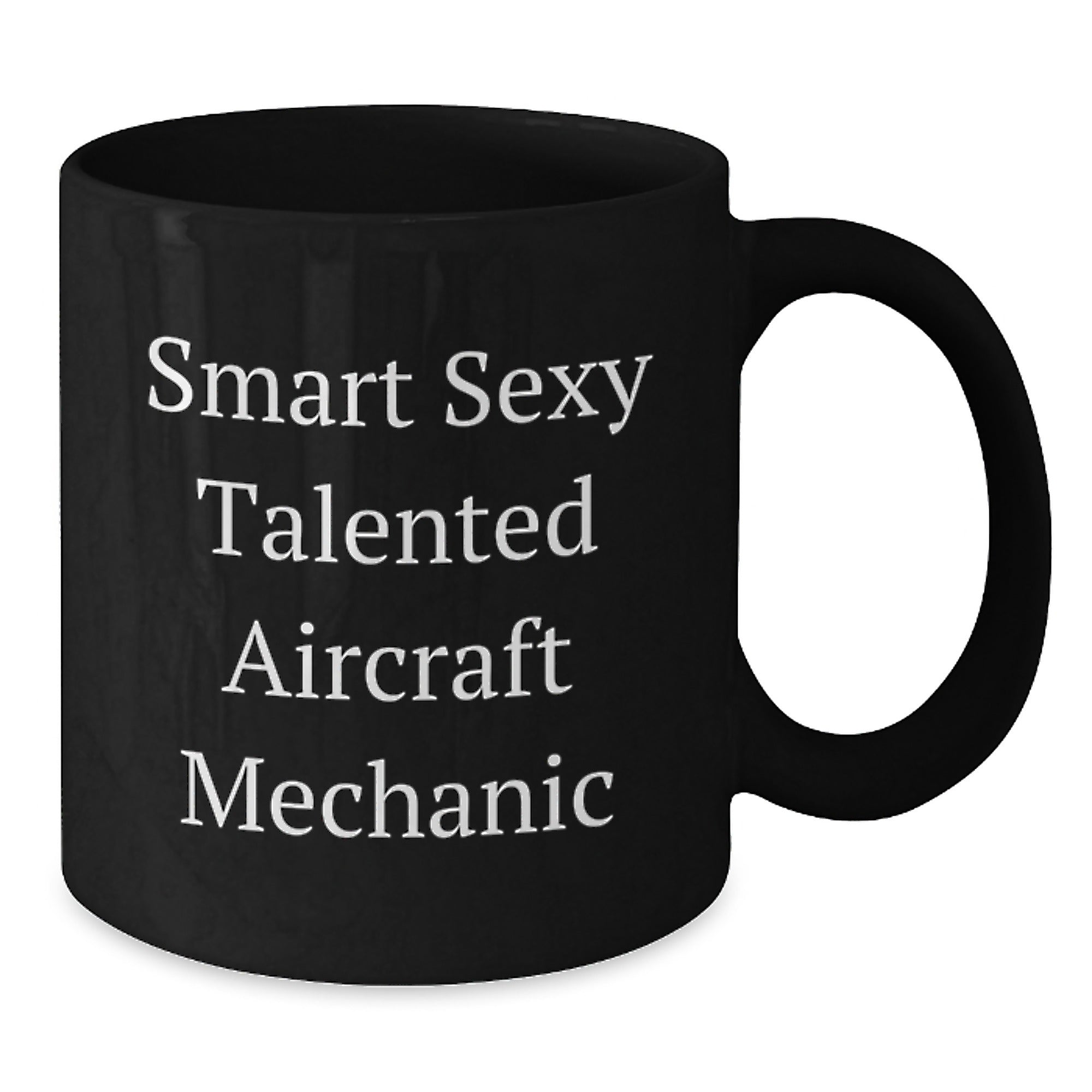 Smart Sexy Talented Aircraft Mechanic Gifts for Him Birthday Unique Coffee Mug - Funny Quote, Aircraft Mechanic Inspired, Black Coffee Mug, 11oz or 15oz, Microwave and Dishwasher Safe - Additional