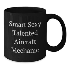 Smart Sexy Talented Aircraft Mechanic Gifts for Him Birthday Unique Coffee Mug - Funny Quote, Aircraft Mechanic Inspired, Black Coffee Mug, 11oz or 15oz, Microwave and Dishwasher Safe - Additional