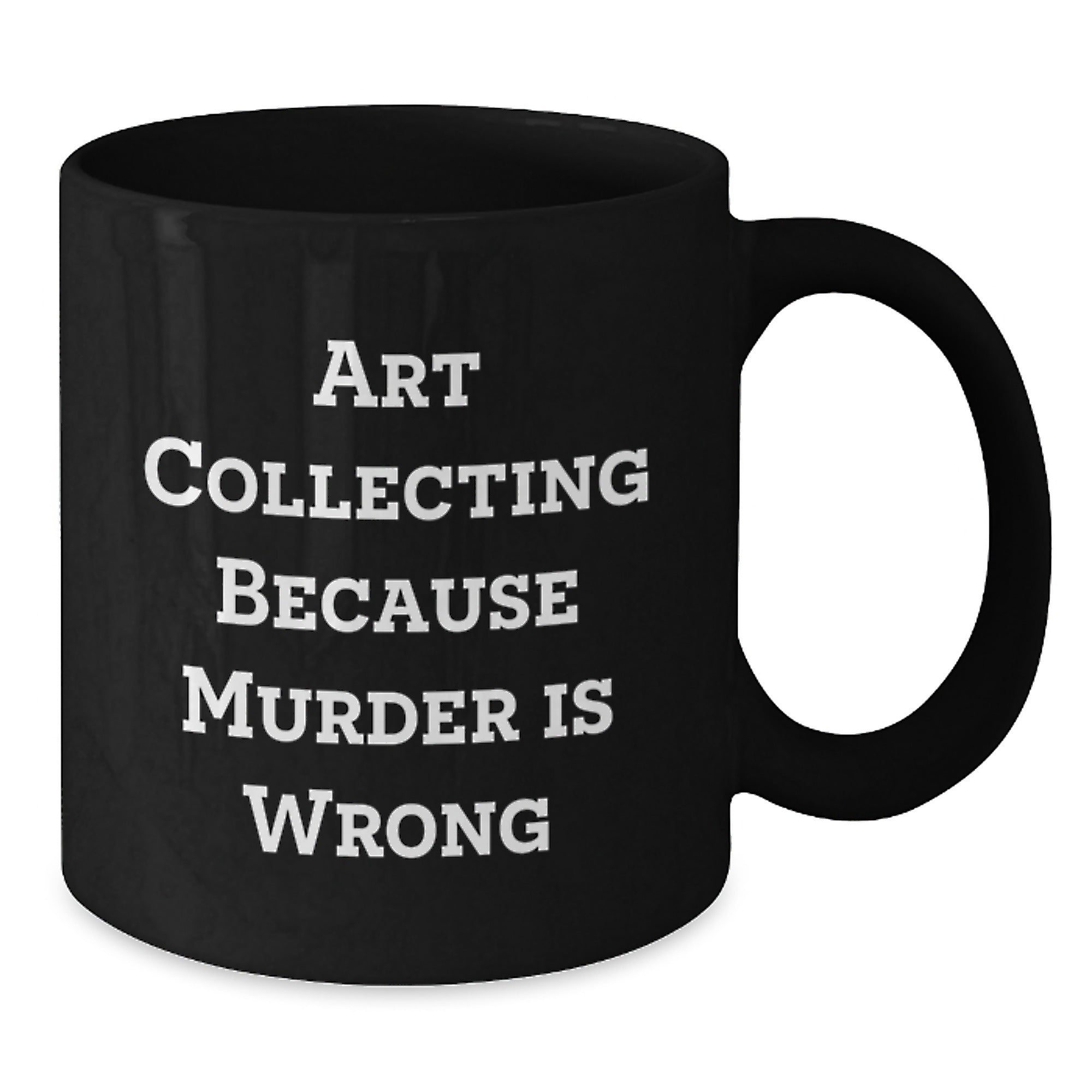 Gifts from Friends and Family for Art Collecting Enthusiasts - Black Coffee Mug with Funny Quote 'Art Collecting Because Murder Is Wrong' for Christmas Unique Gifts - Additional