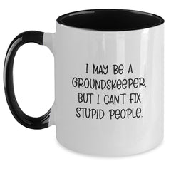Funny groundskeeper Christmas Unique Gifts for Men from Friends - groundskeeper Two Tone Coffee Mug, I May Be A groundskeeper, But I Can't Fix Stupid People. - Main