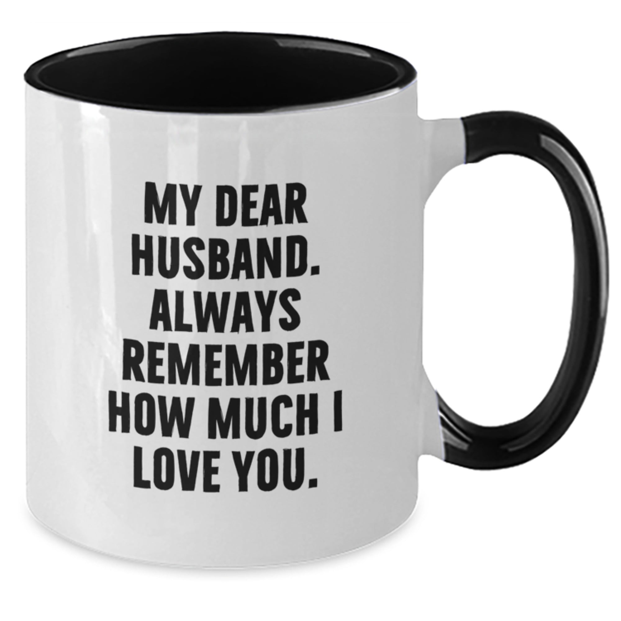 Funny Husband Gifts - My Dear Husband, Always Remember How Much I Love You. Two Tone Coffee Mug, Birthday Unique Gift for Husband from Men, Women, Friends, Family - Additional