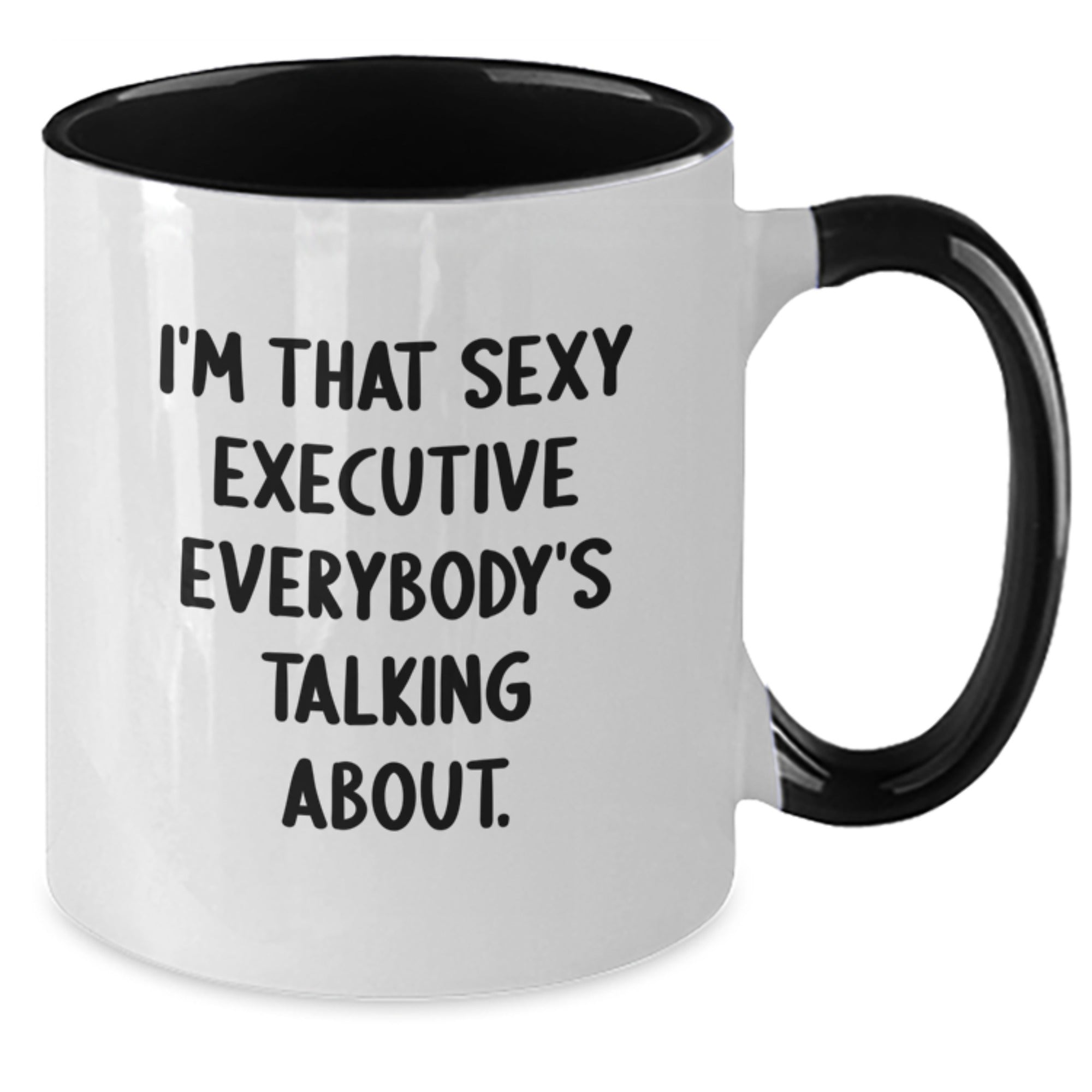 Funny Executive Gifts, I'm That Sexy Executive Everybody's Talking About. - Two Tone Coffee Mug for Birthday, Gifts from Friends, Gifts for Executive - Additional